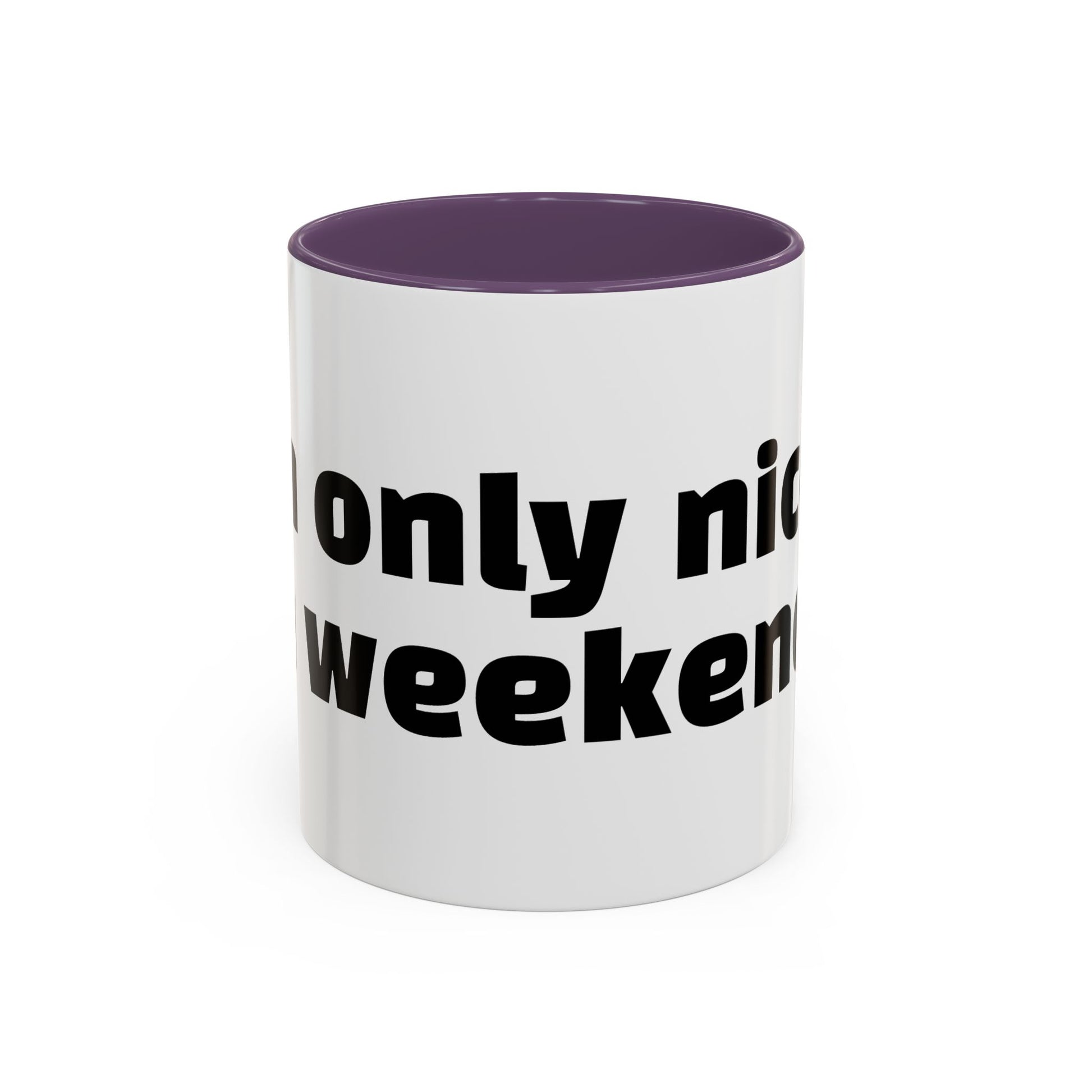 "I’m only nice on weekends."