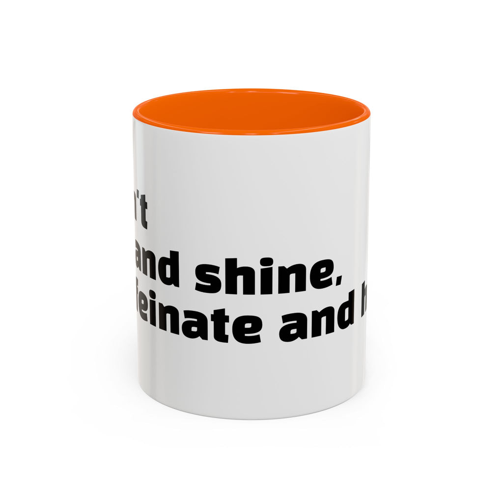 "I don't rise and shine, I caffeinate and hope."