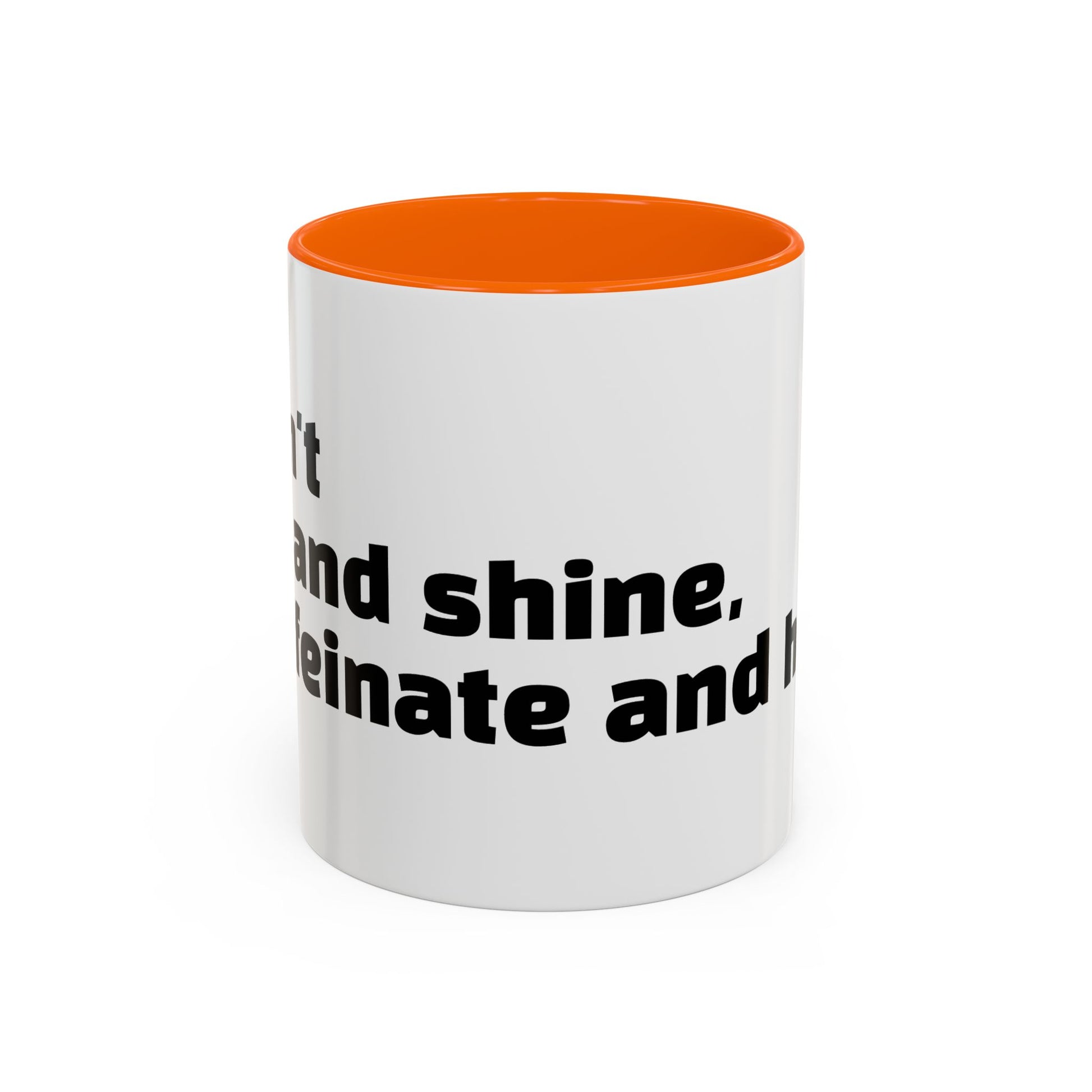 "I don't rise and shine, I caffeinate and hope."