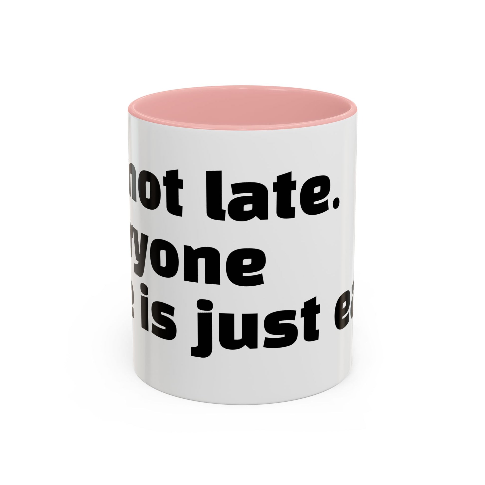 "I’m not late. Everyone else is just early."