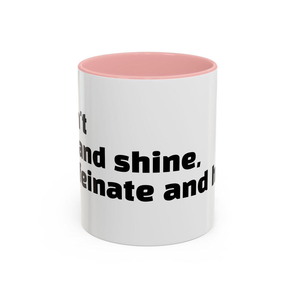 "I don't rise and shine, I caffeinate and hope."