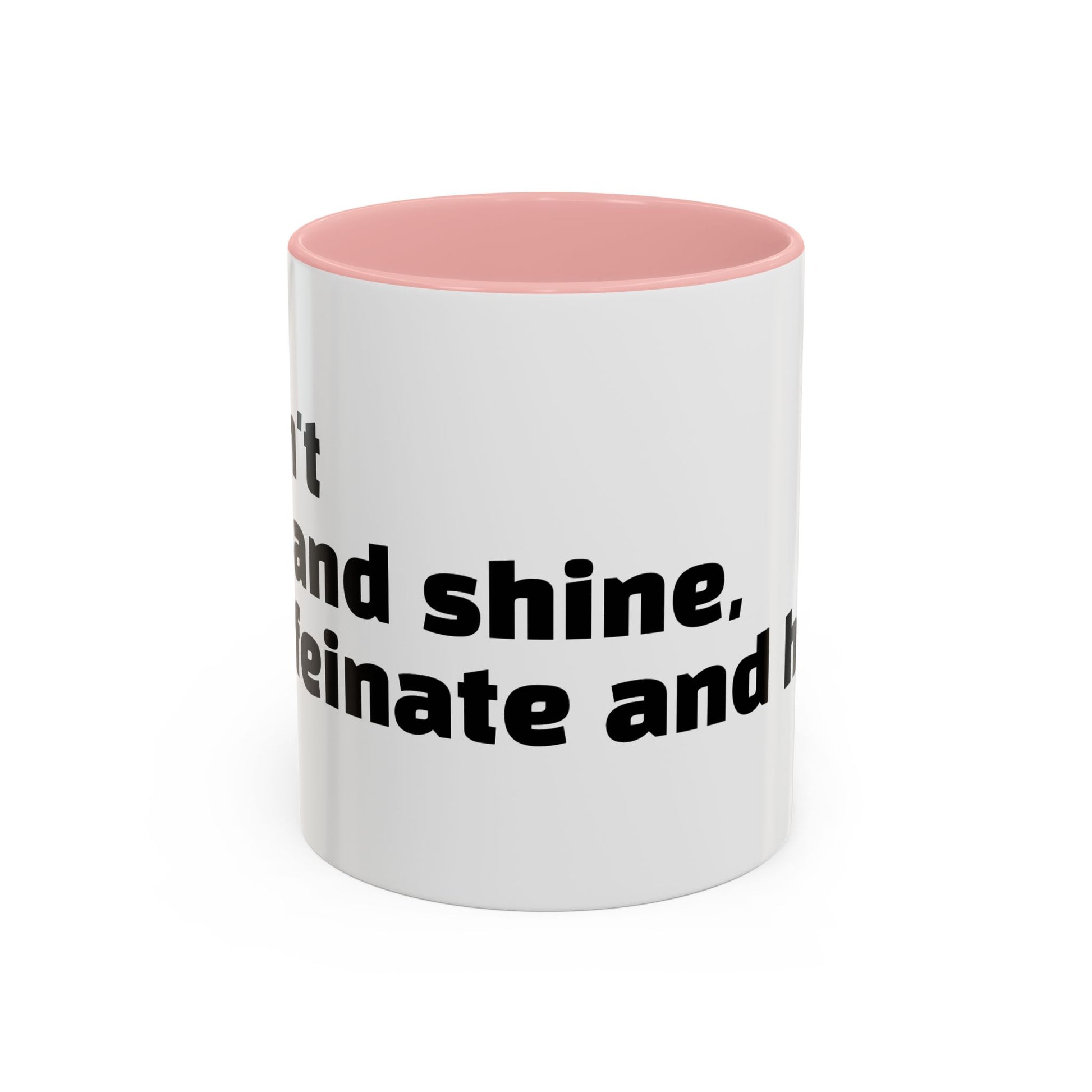 "I don't rise and shine, I caffeinate and hope."