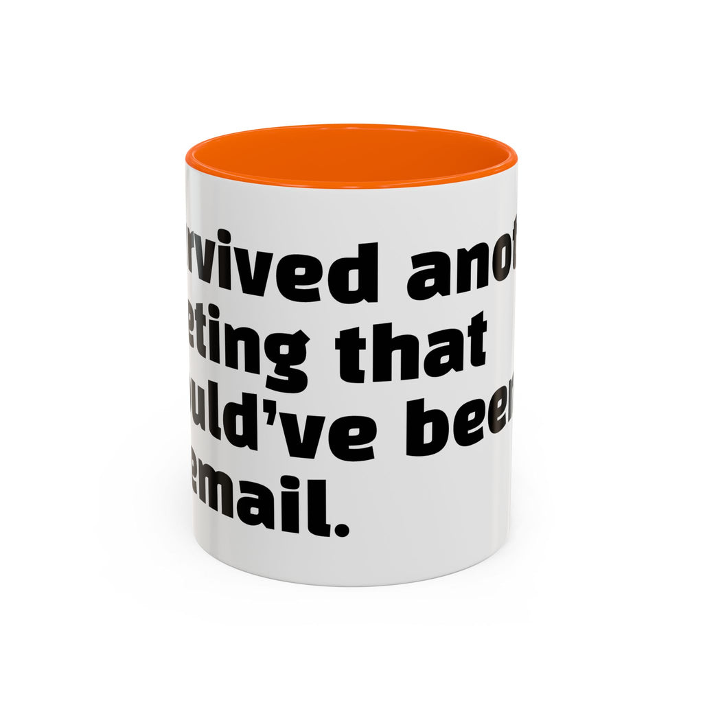 "I survived another meeting that should’ve been an email."