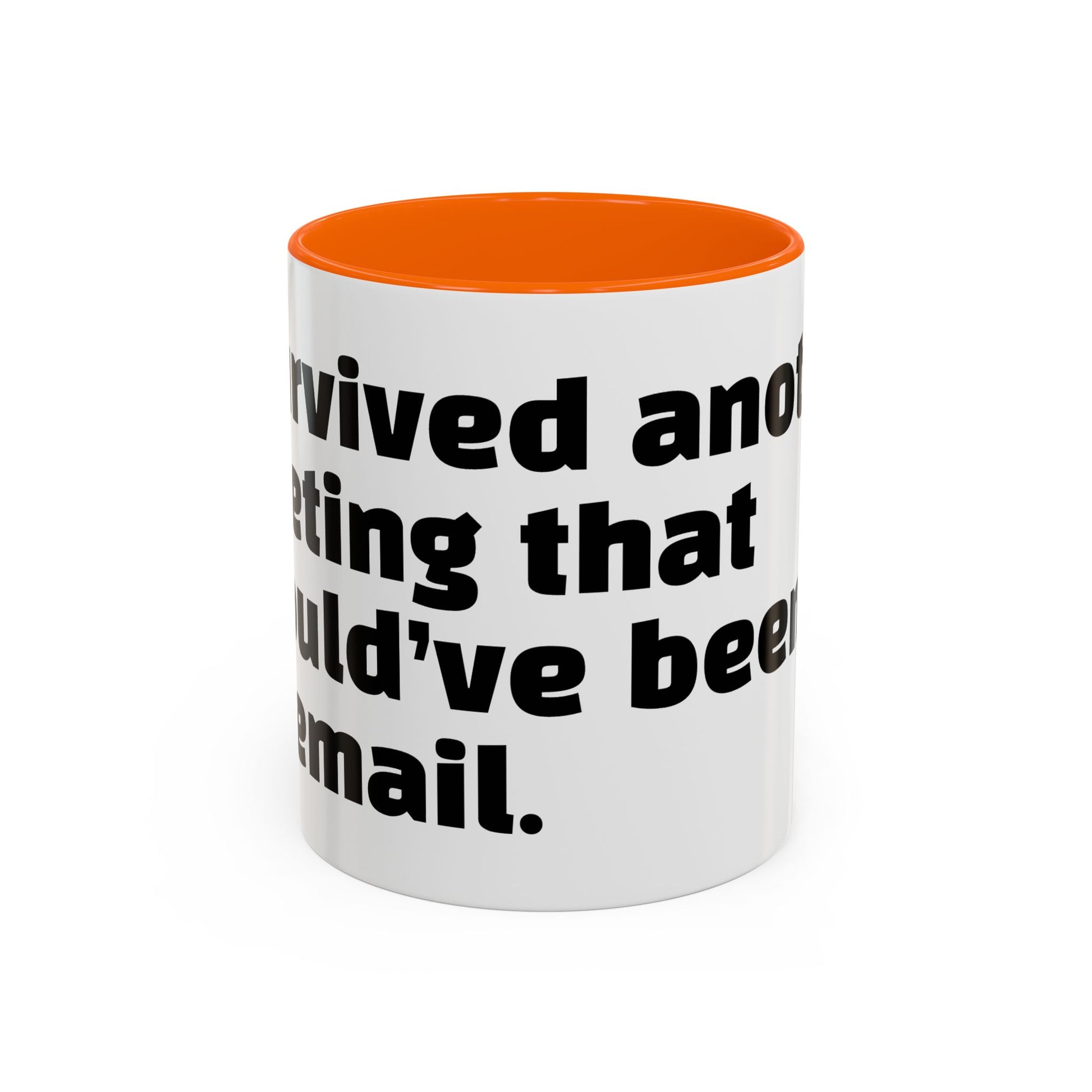 "I survived another meeting that should’ve been an email."