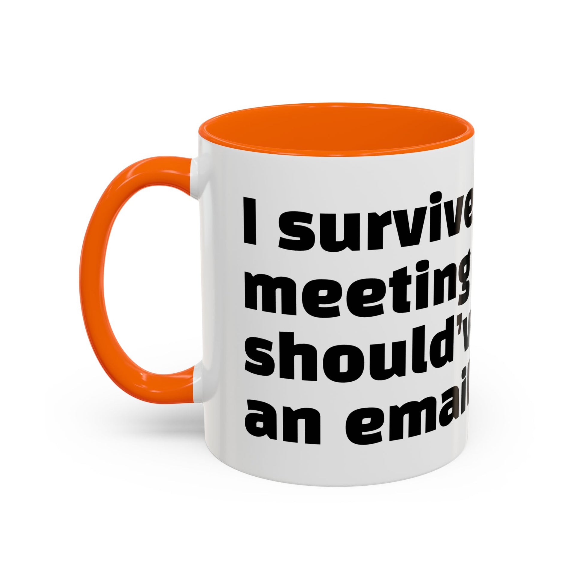 "I survived another meeting that should’ve been an email."