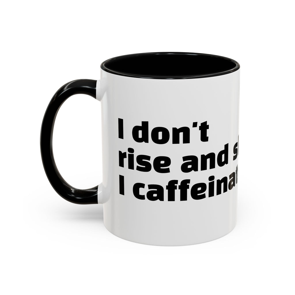 "I don't rise and shine, I caffeinate and hope."