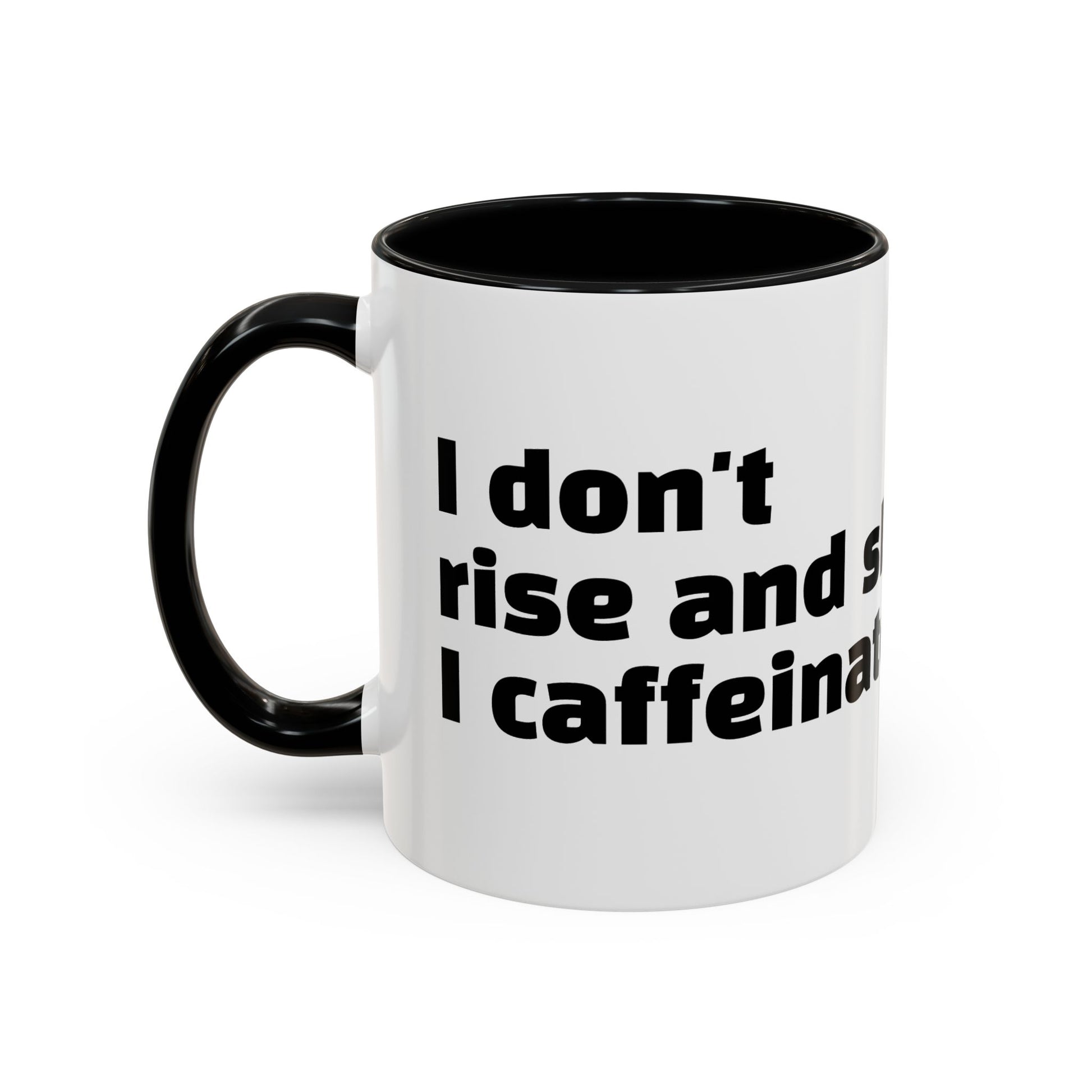 "I don't rise and shine, I caffeinate and hope."