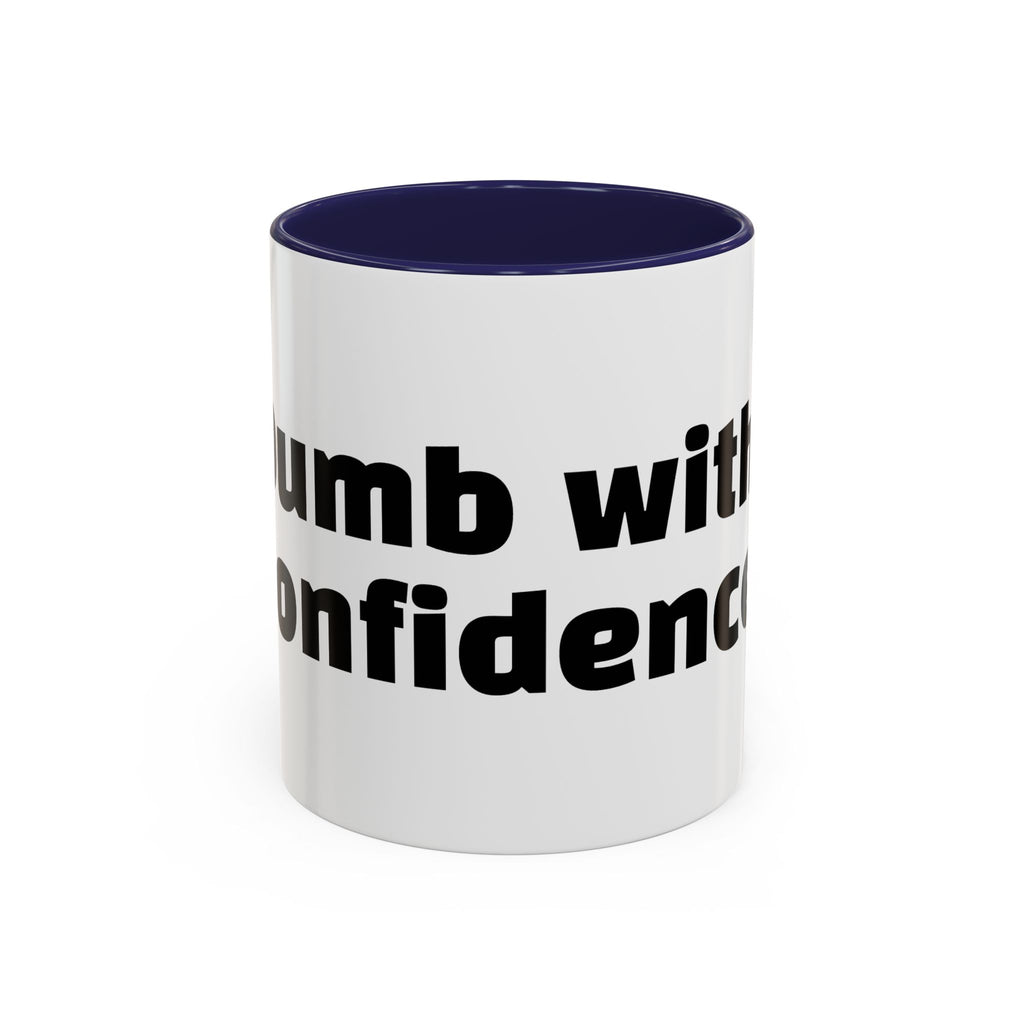 "Dumb with confidence."