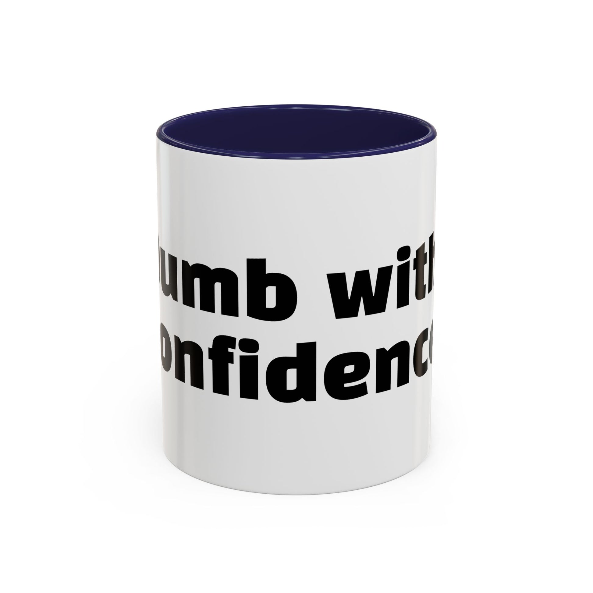 "Dumb with confidence."