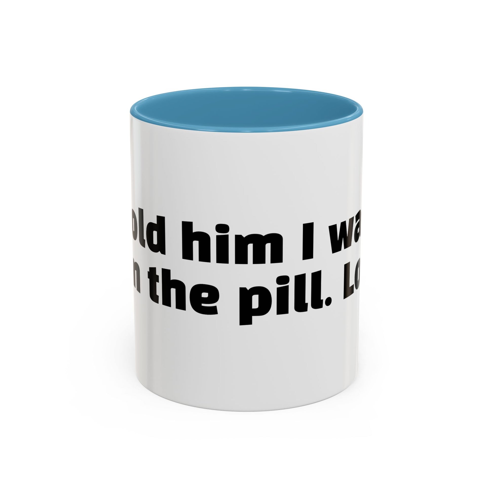 "Told him I was on the pill. Lol."