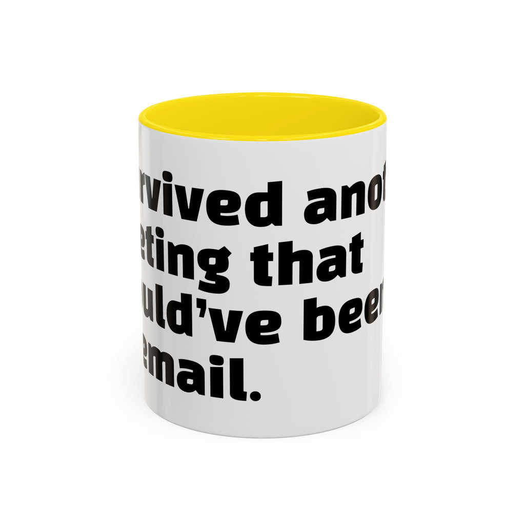 "I survived another meeting that should’ve been an email."