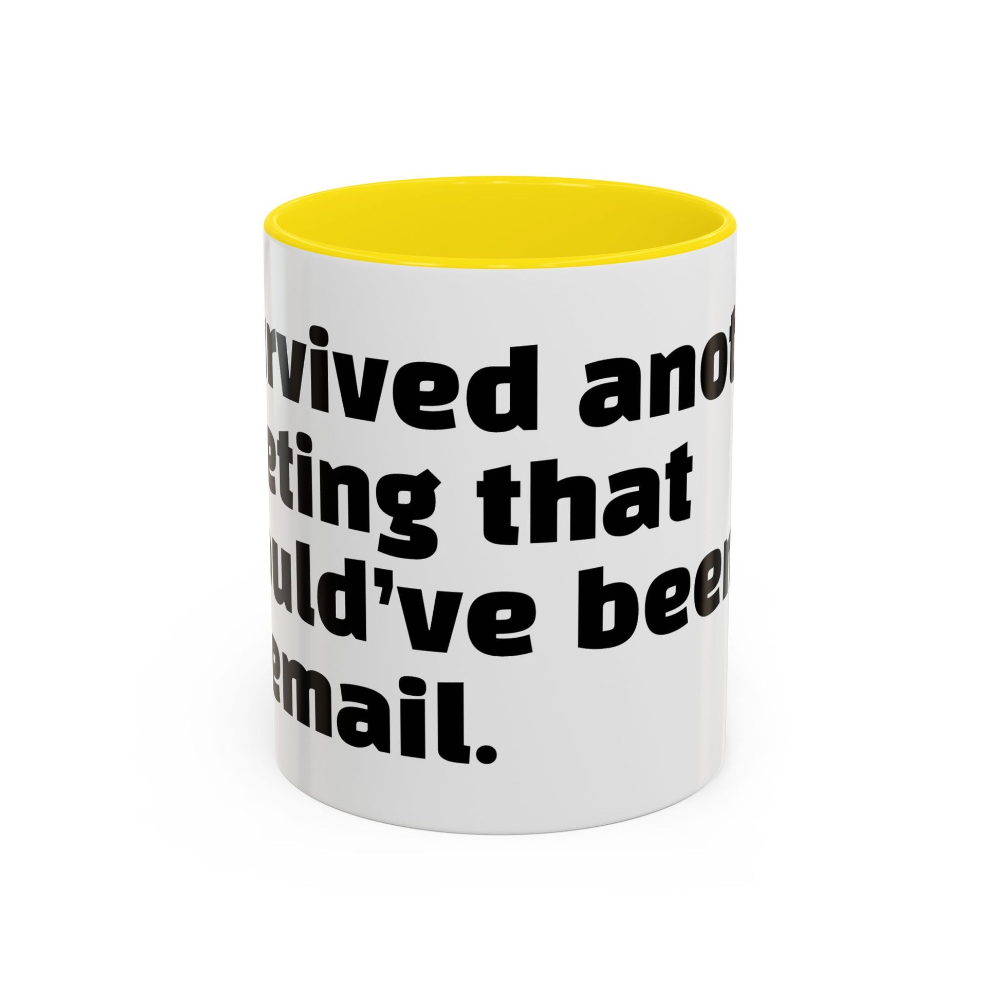 "I survived another meeting that should’ve been an email."