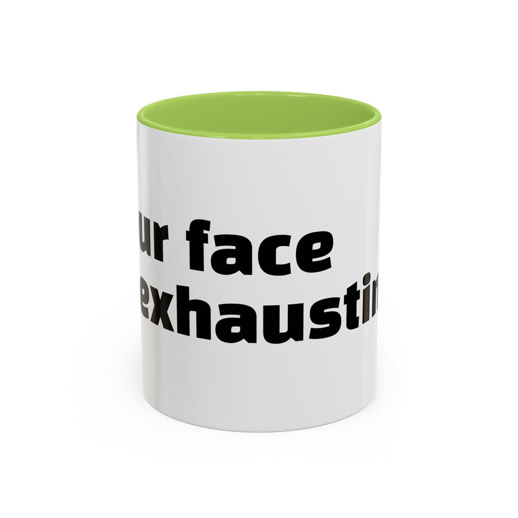 "Your face is exhausting."