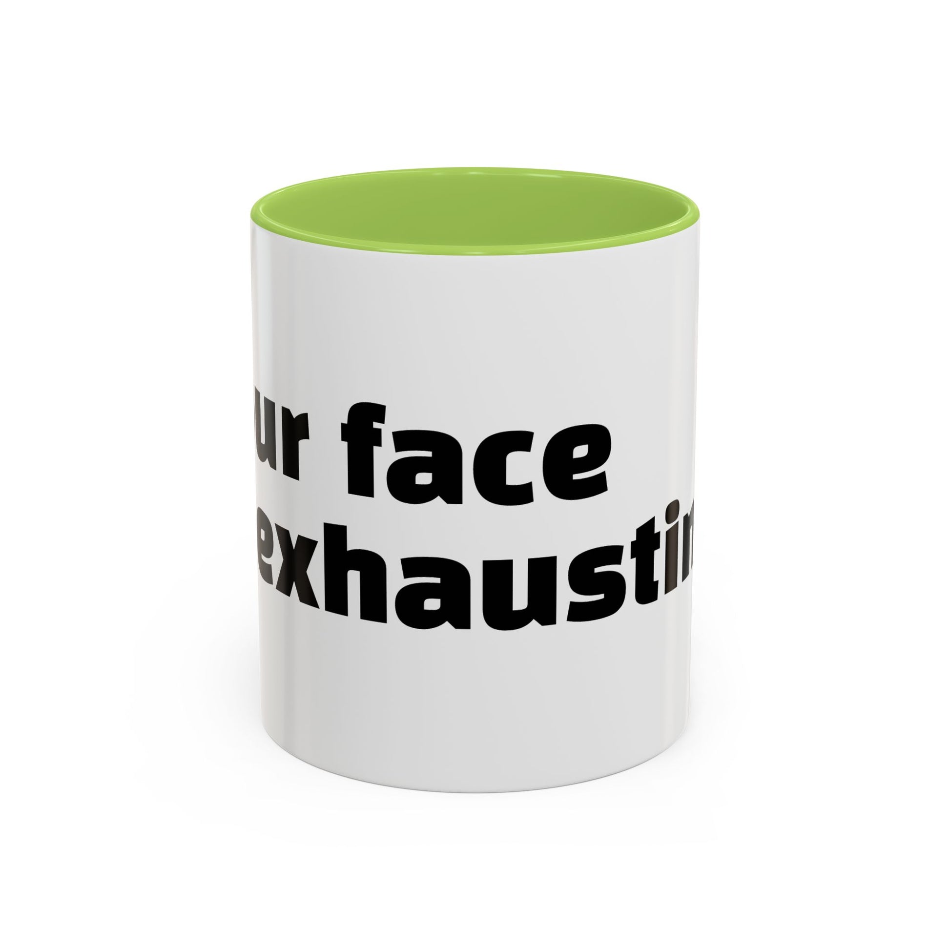 "Your face is exhausting."