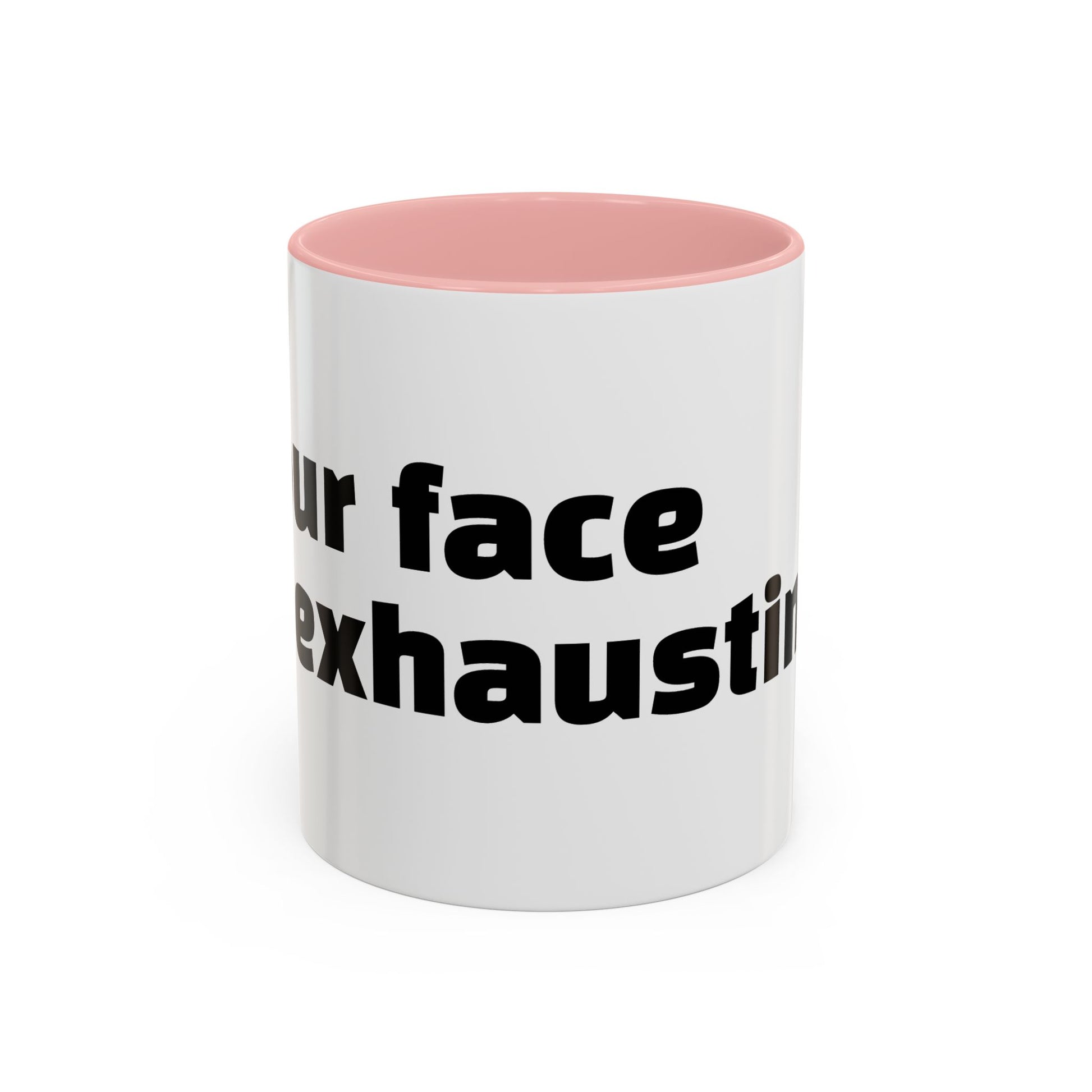 "Your face is exhausting."