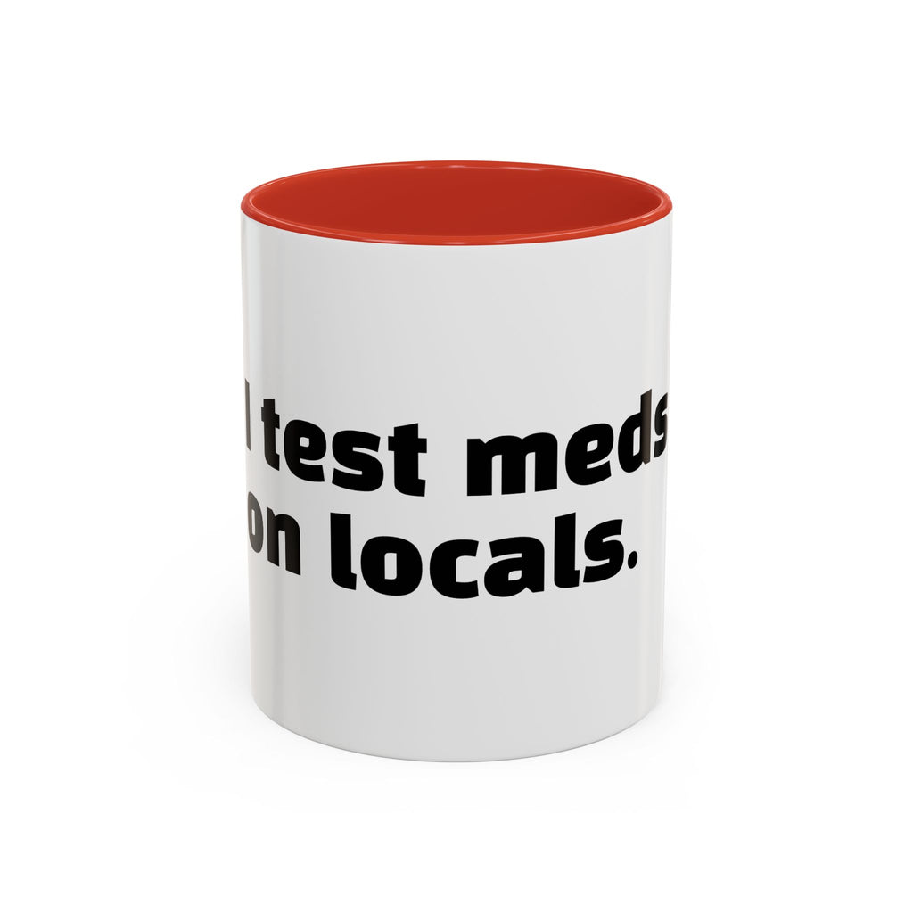"I test meds on locals."