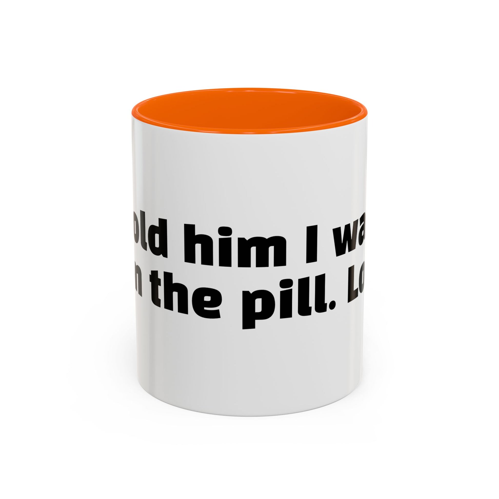 "Told him I was on the pill. Lol."
