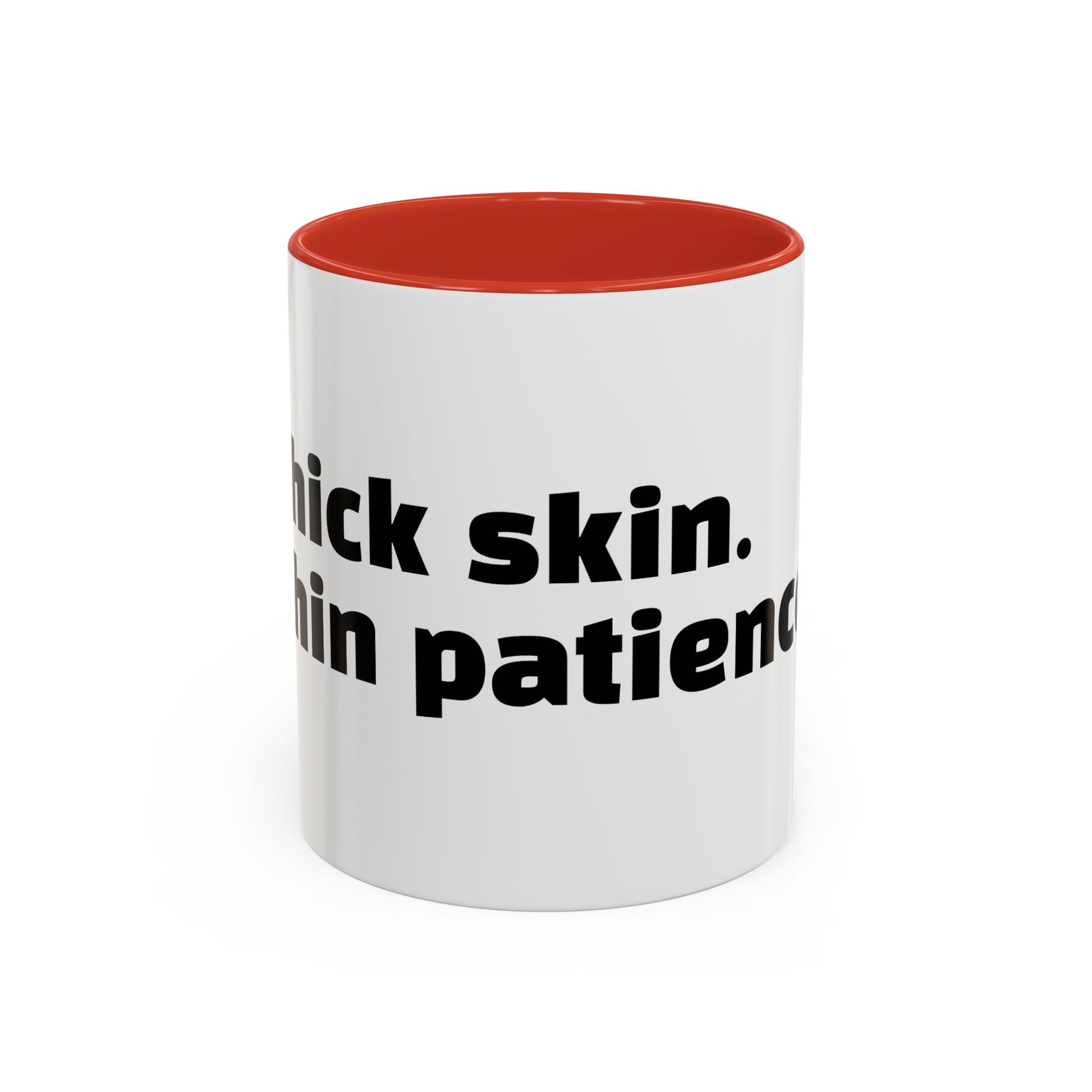 "Thick skin. Thin patience."