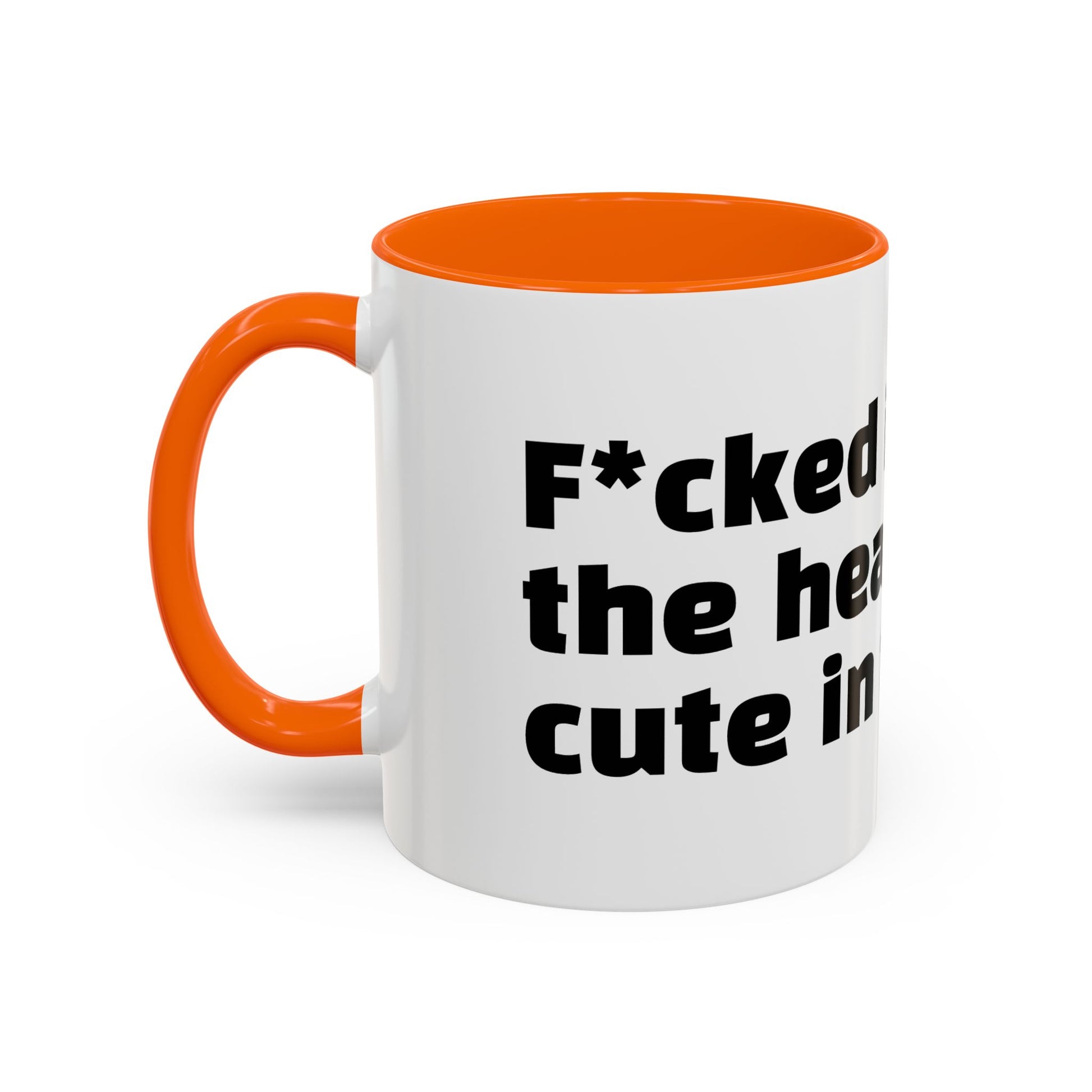 "F*cked in the head, cute in the face."