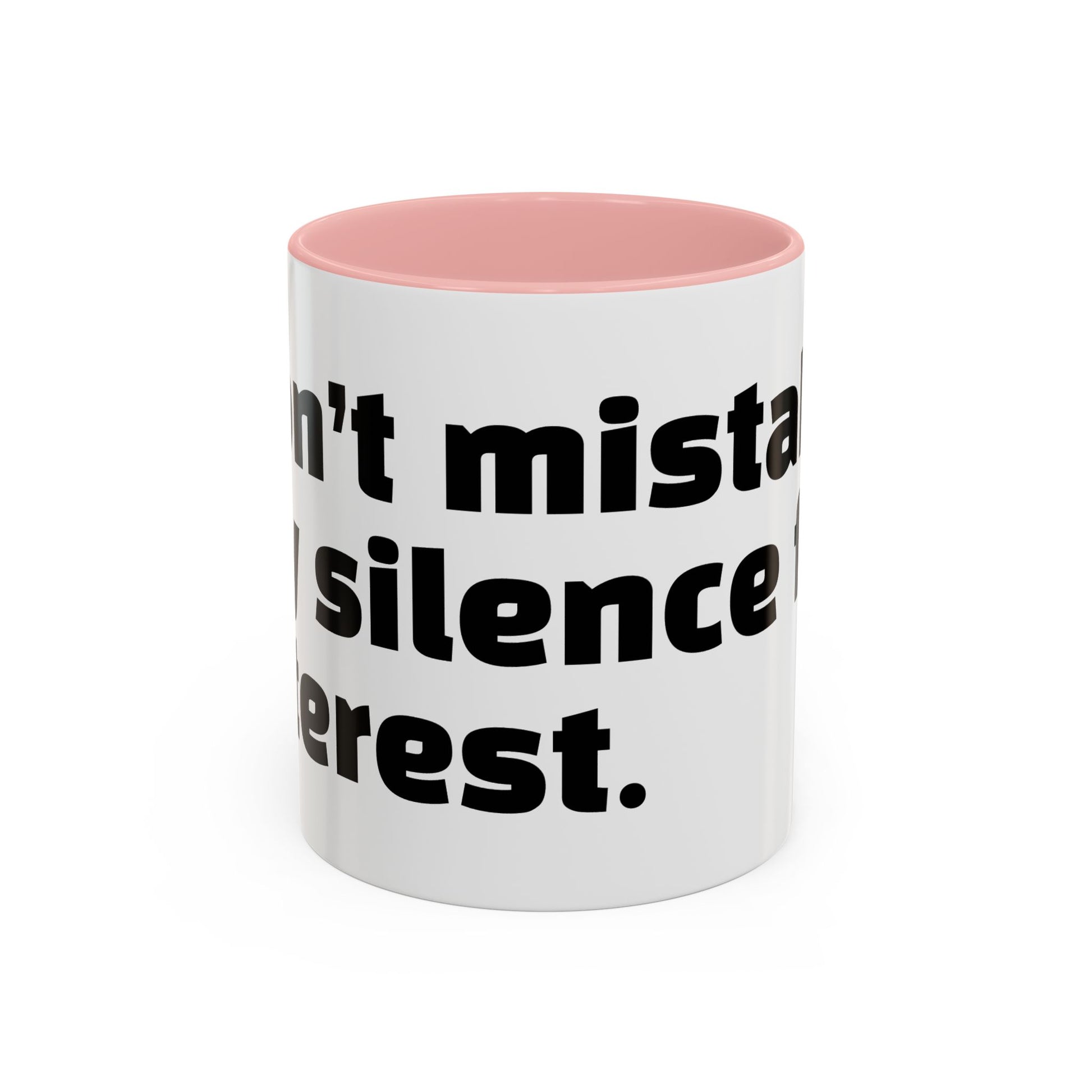 "Don’t mistake my silence for interest."