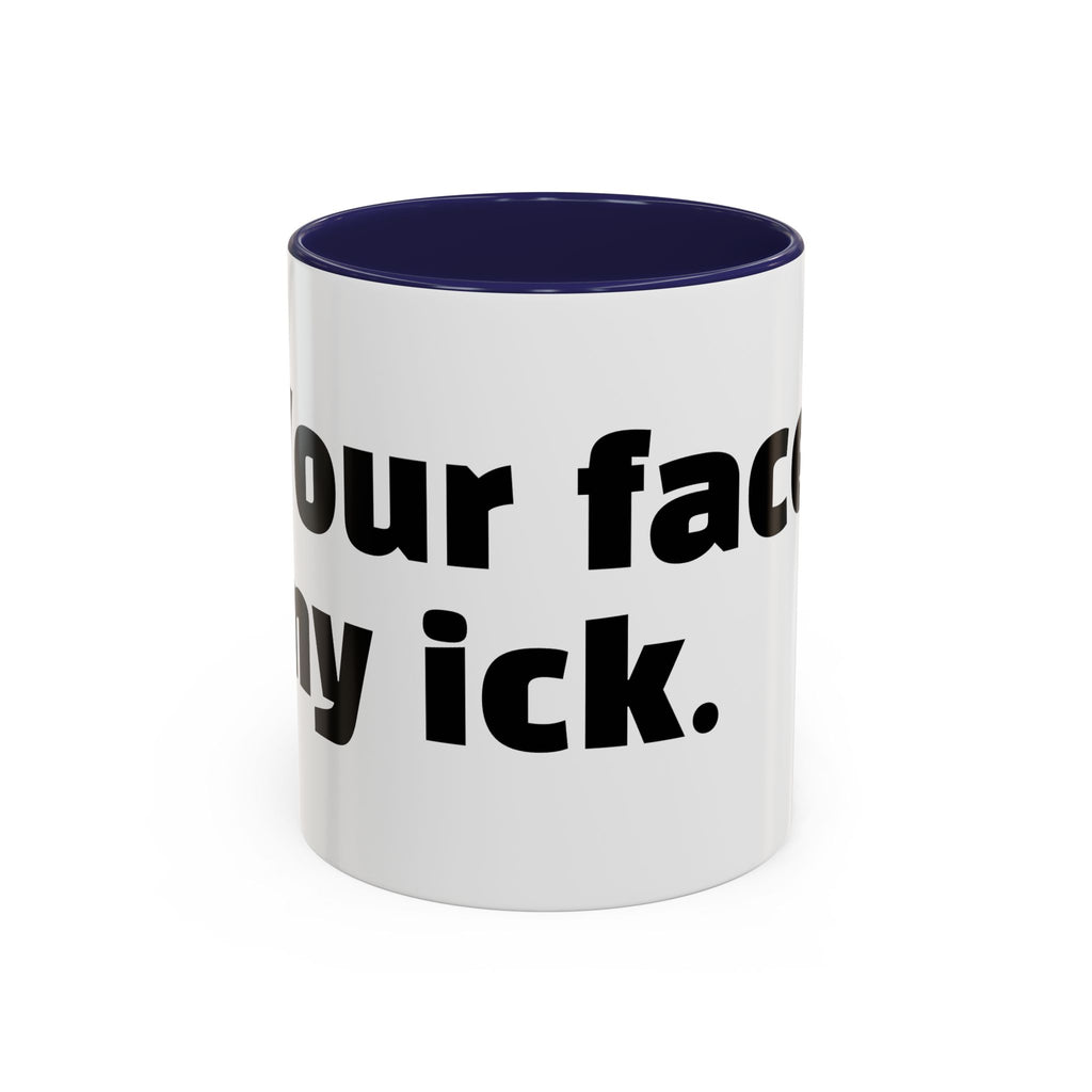 "Your face, my ick."