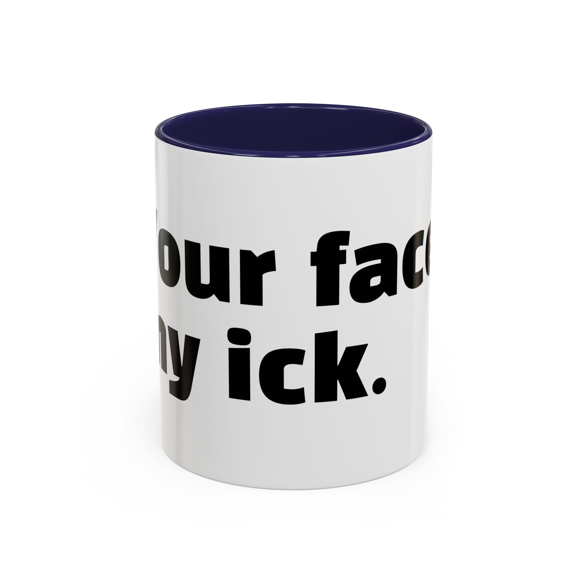 "Your face, my ick."