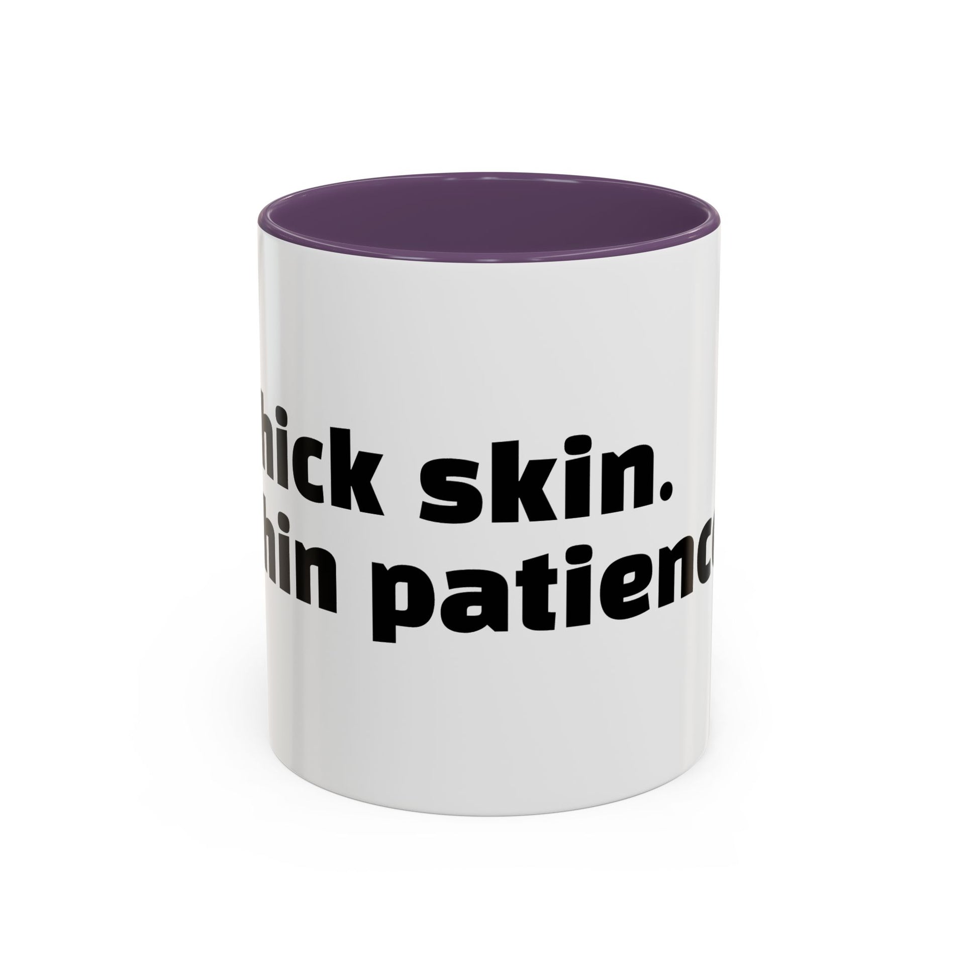 "Thick skin. Thin patience."