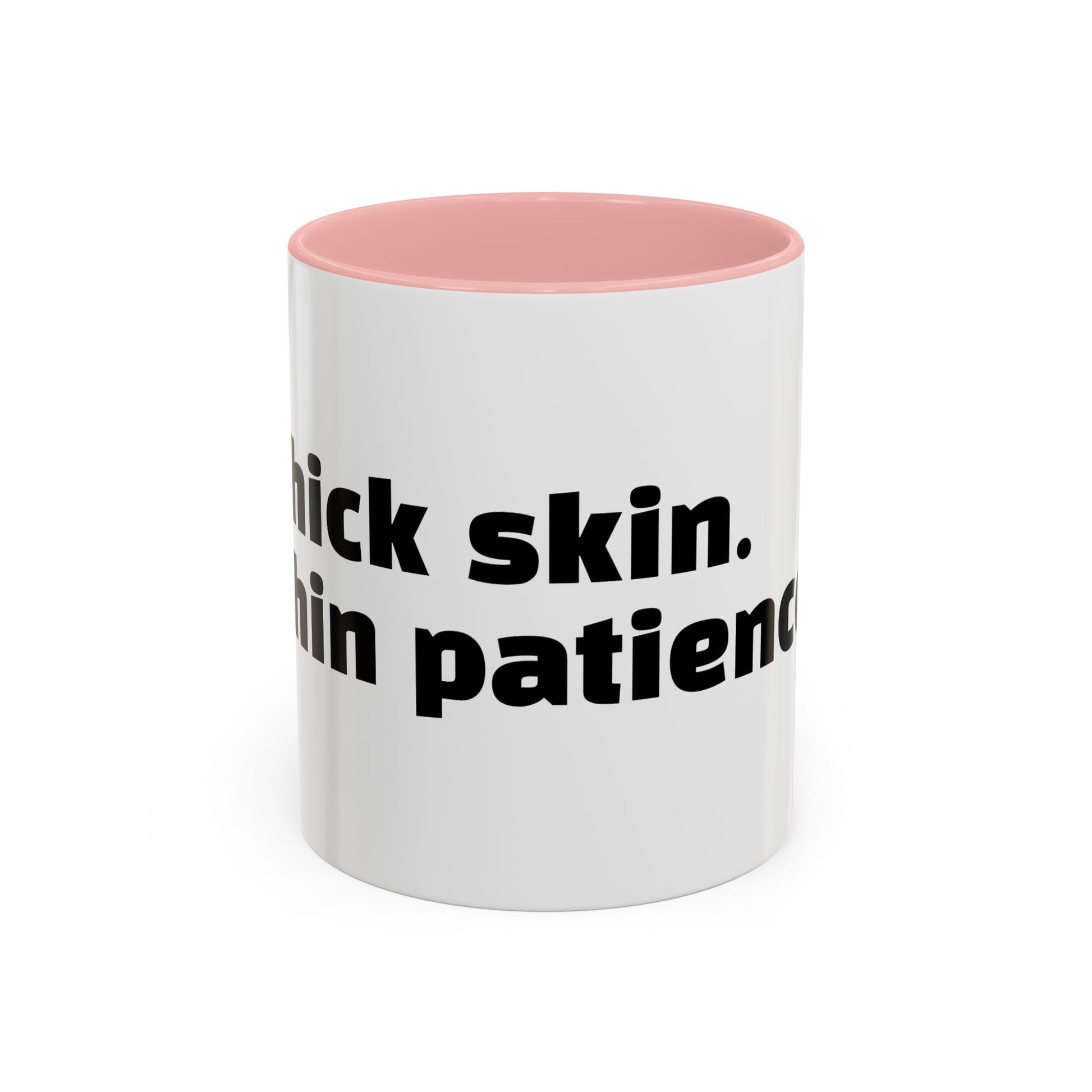 "Thick skin. Thin patience."