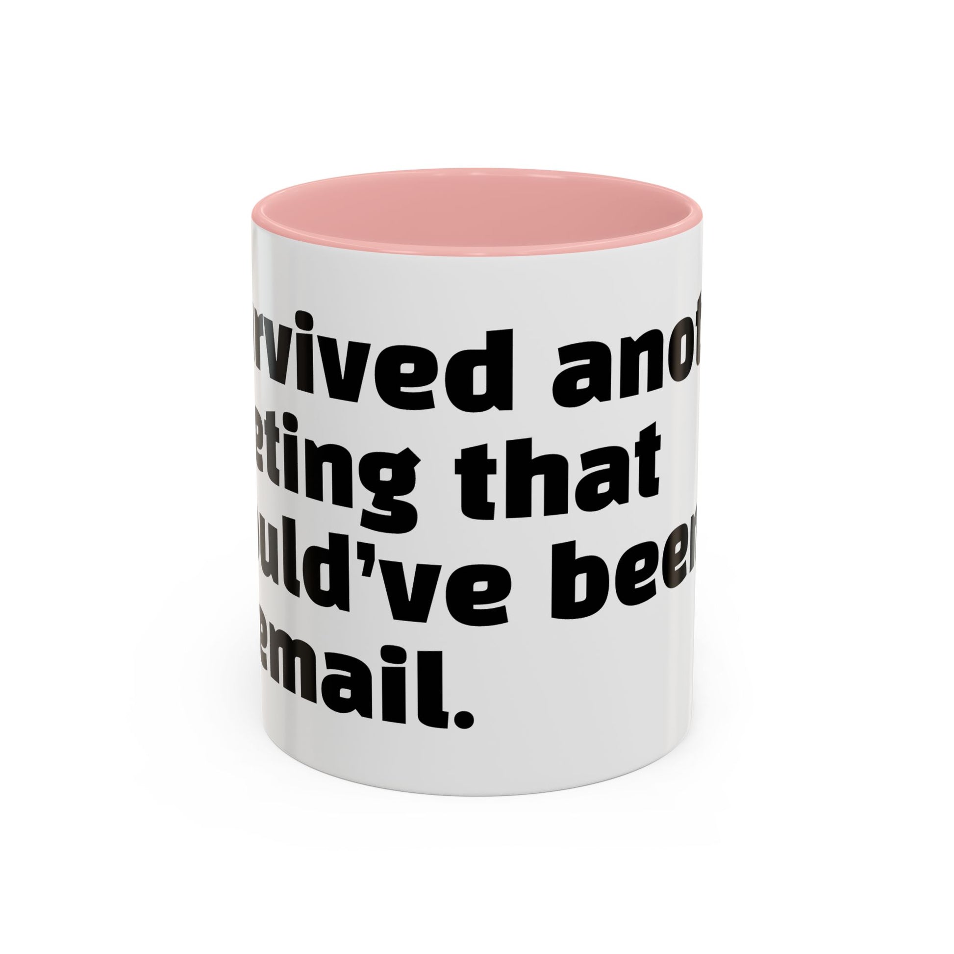 "I survived another meeting that should’ve been an email."