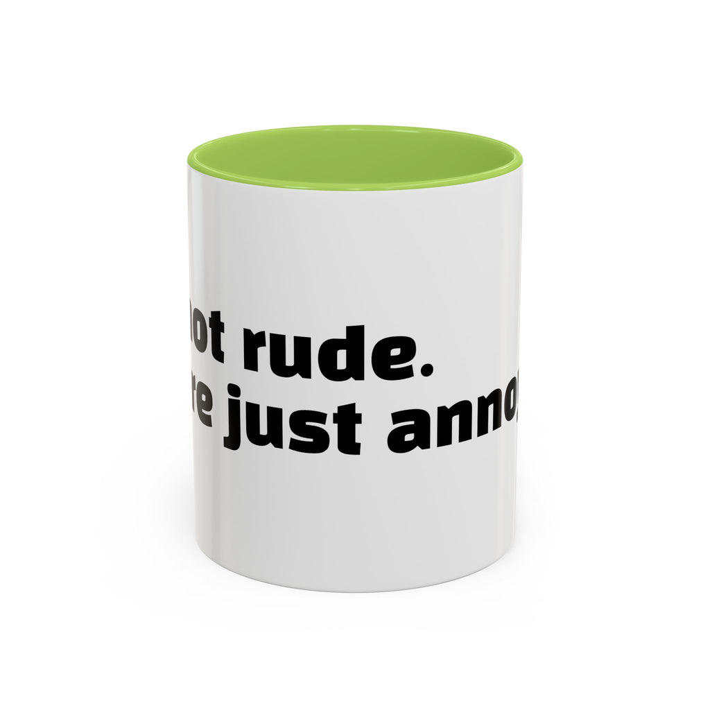 "I’m not rude. You’re just annoying."