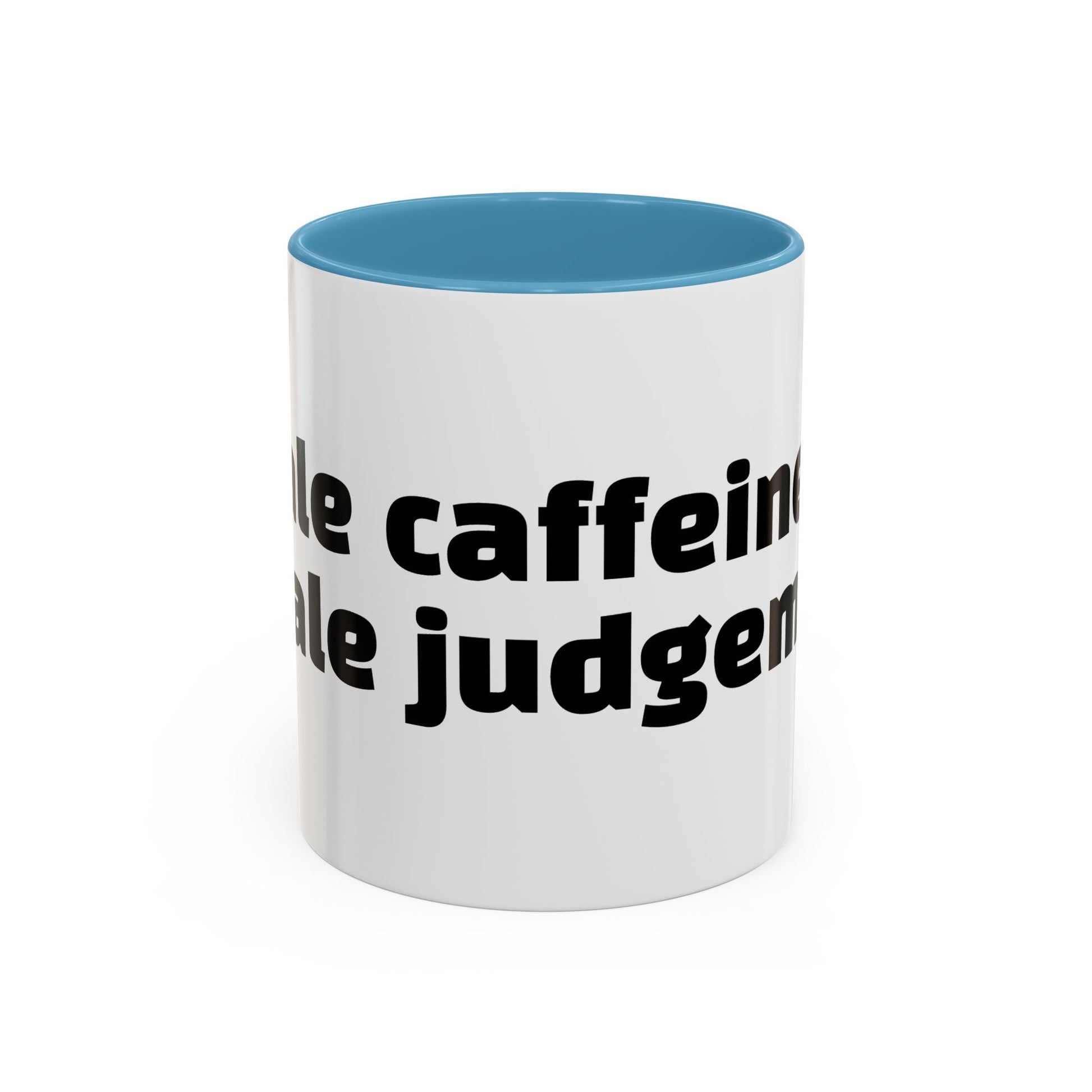 "Inhale caffeine, exhale judgement."