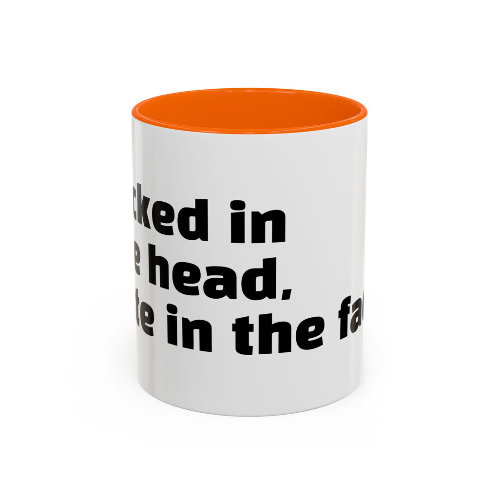 "F*cked in the head, cute in the face."