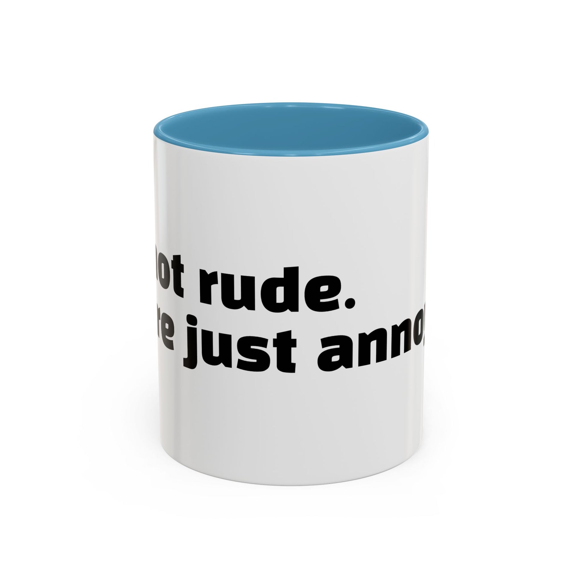 "I’m not rude. You’re just annoying."