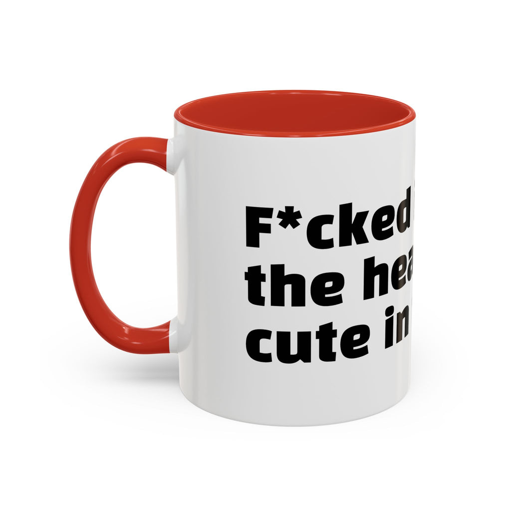 "F*cked in the head, cute in the face."