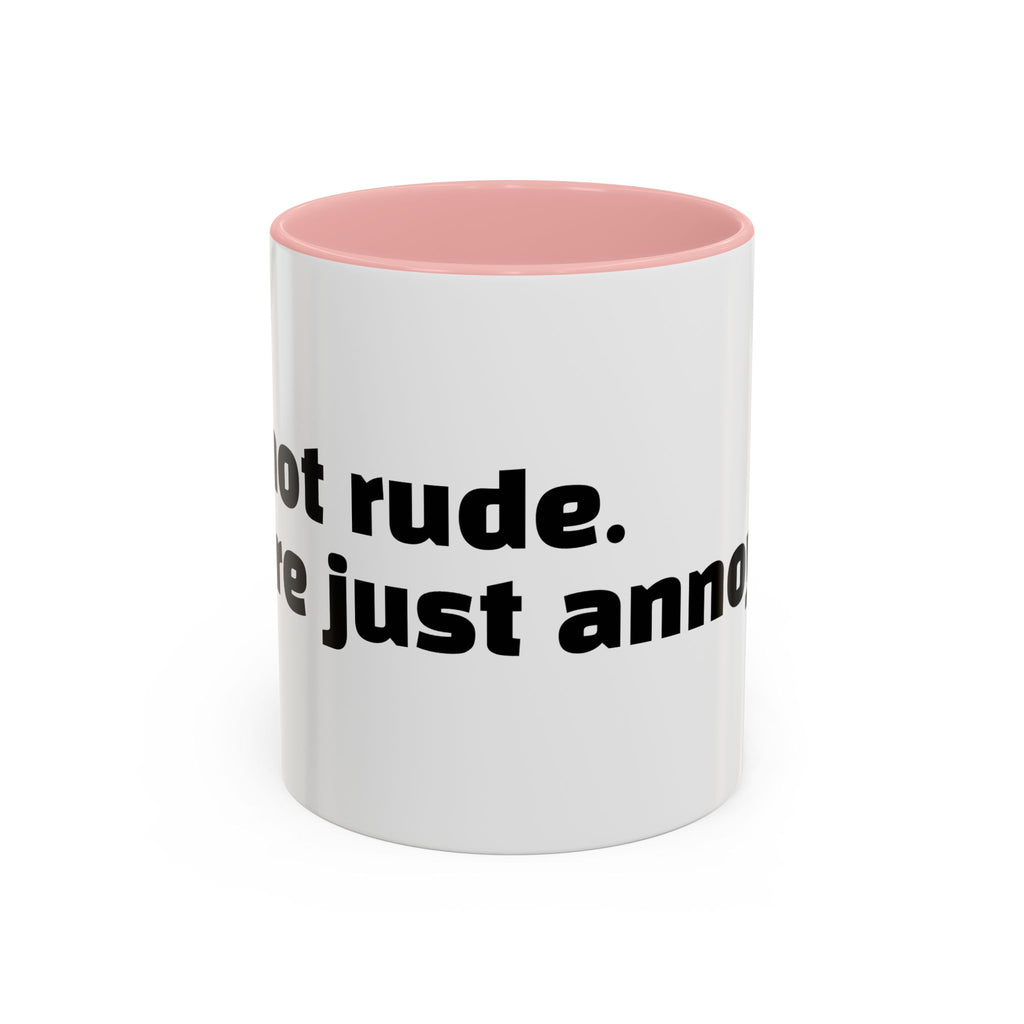 "I’m not rude. You’re just annoying."
