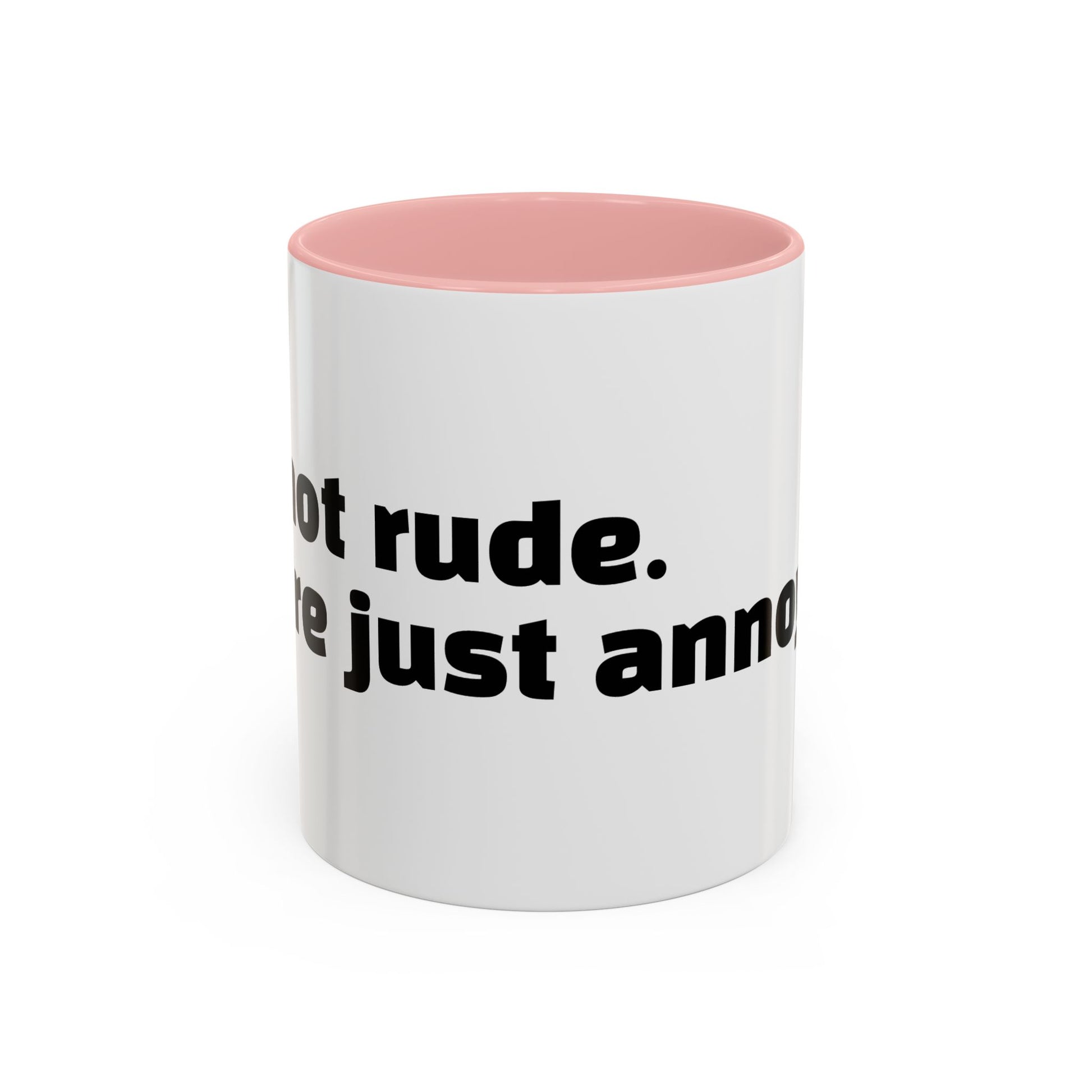 "I’m not rude. You’re just annoying."