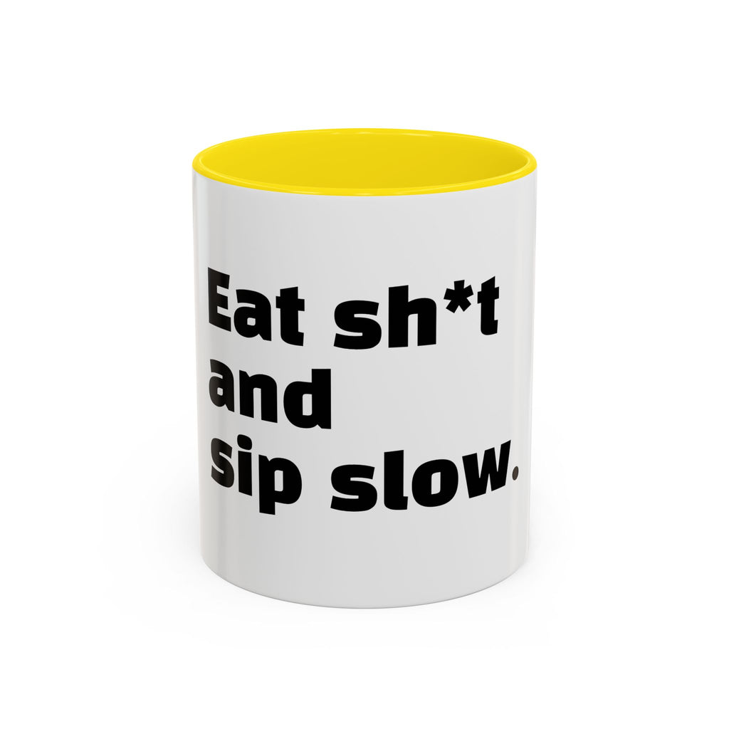 "Eat sh*t and sip slow."