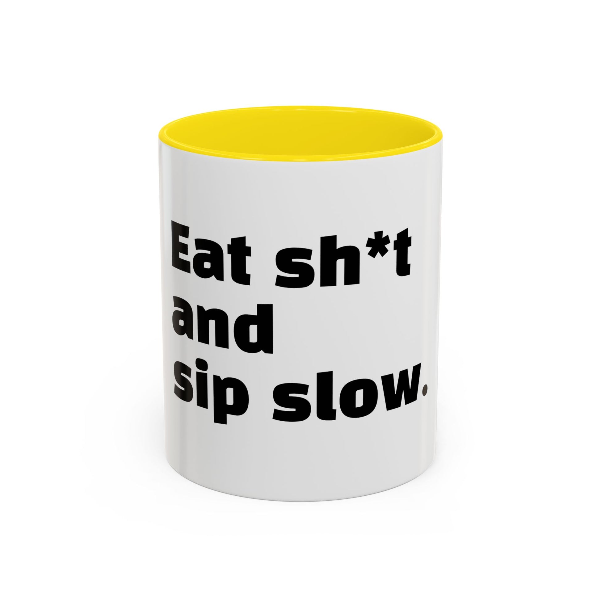 "Eat sh*t and sip slow."