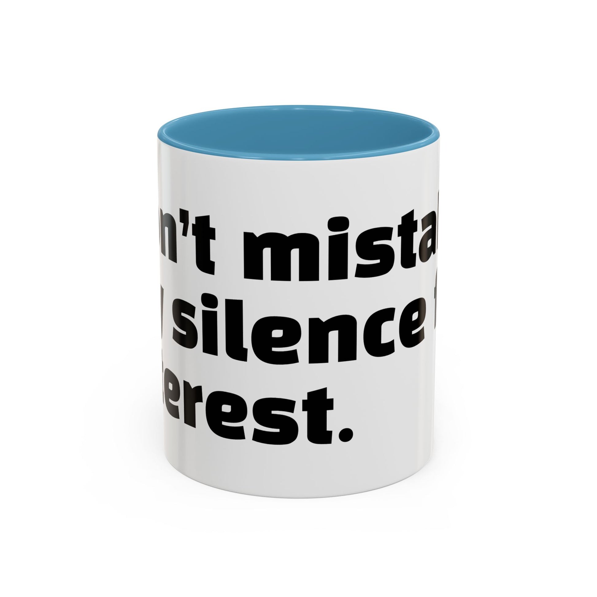 "Don’t mistake my silence for interest."