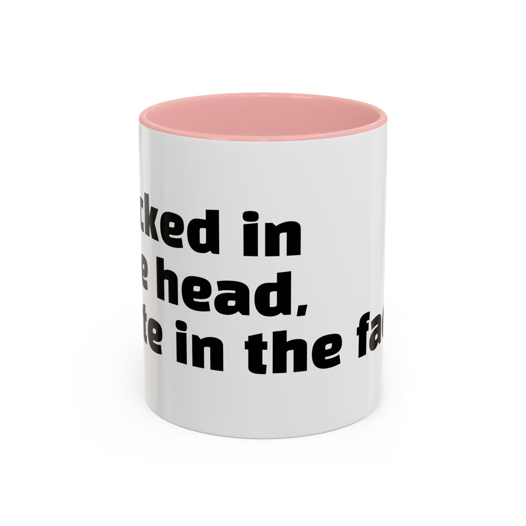 "F*cked in the head, cute in the face."