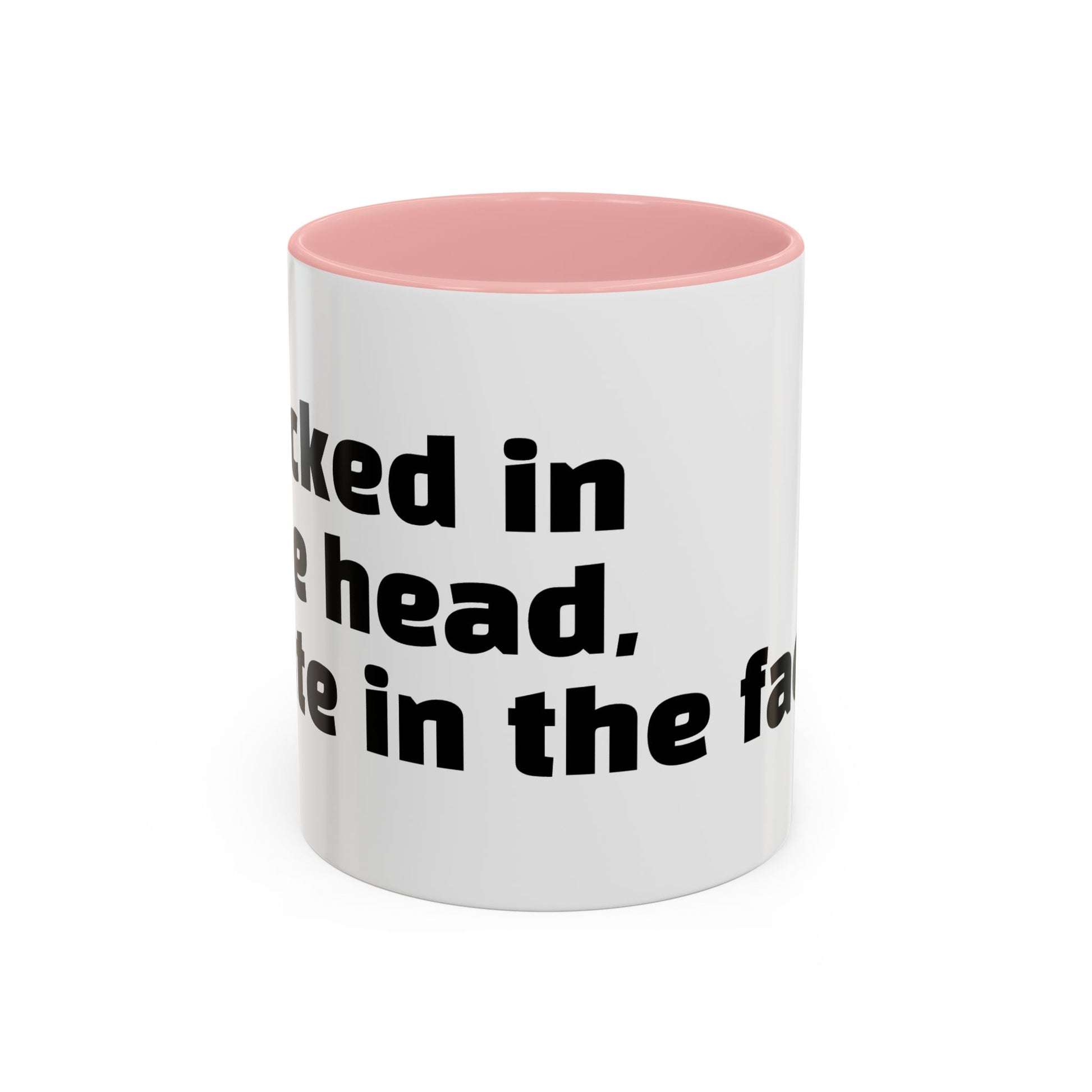 "F*cked in the head, cute in the face."