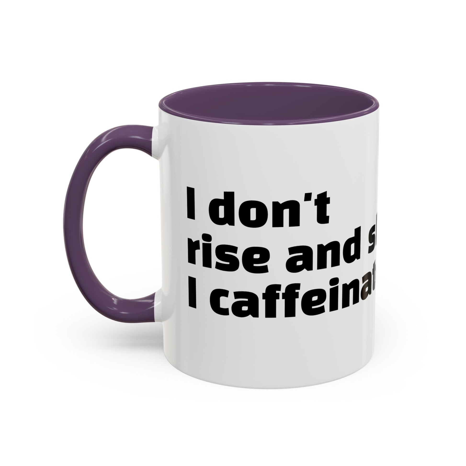 "I don't rise and shine, I caffeinate and hope."