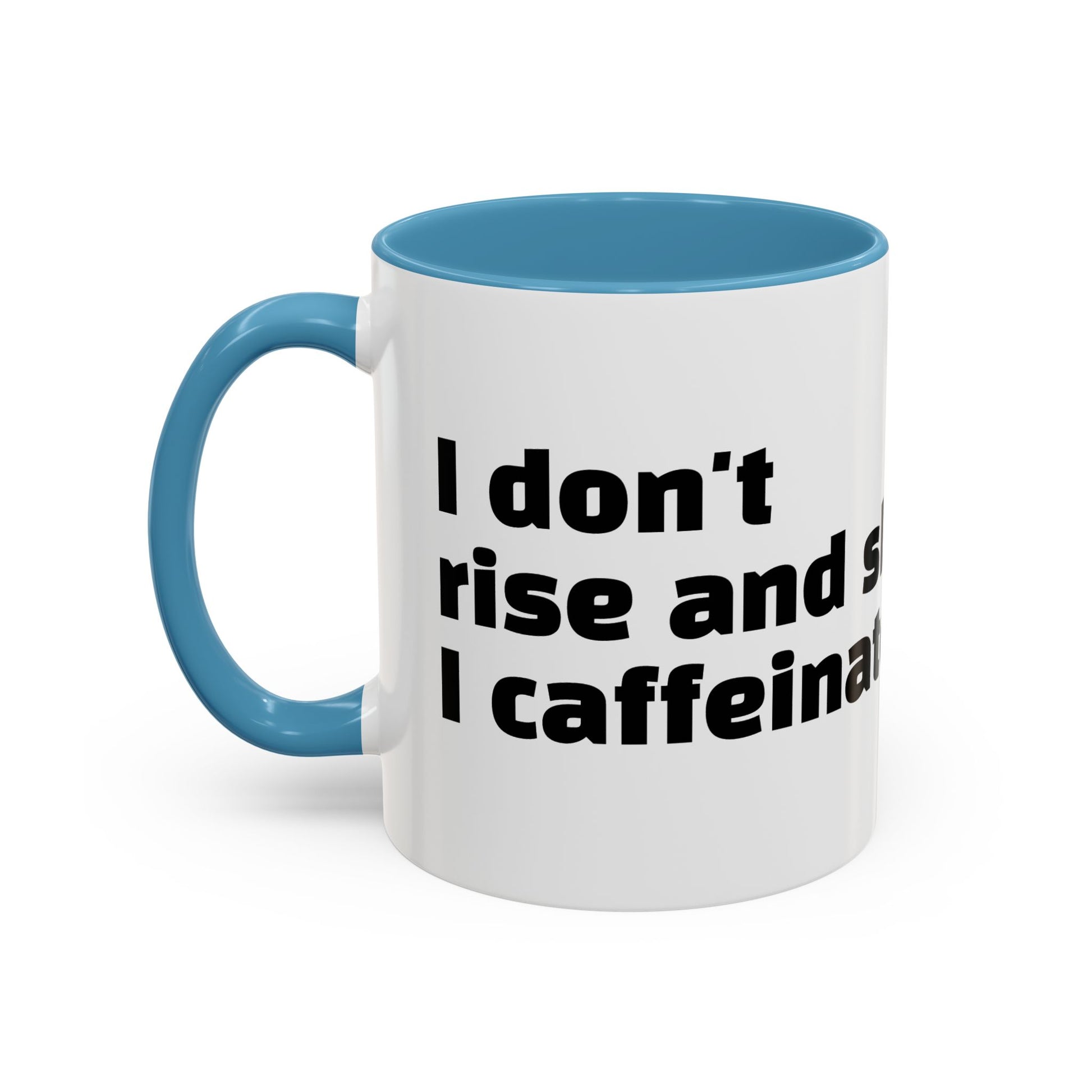 "I don't rise and shine, I caffeinate and hope."