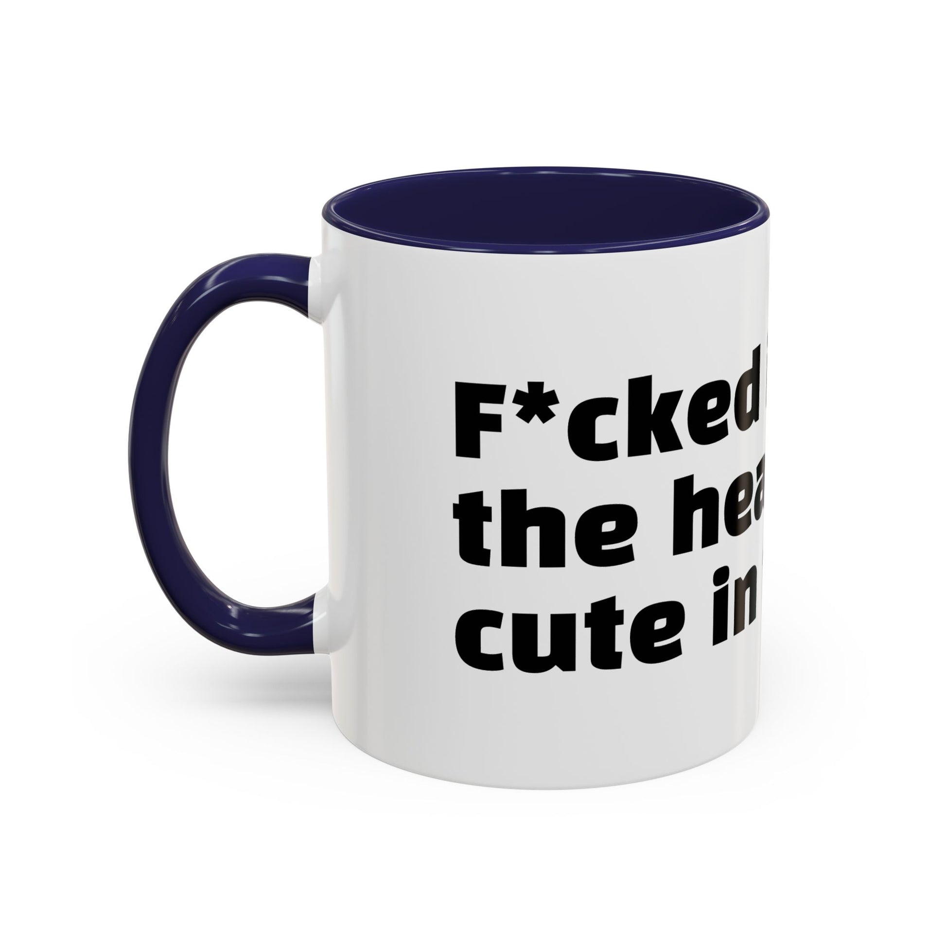 "F*cked in the head, cute in the face."