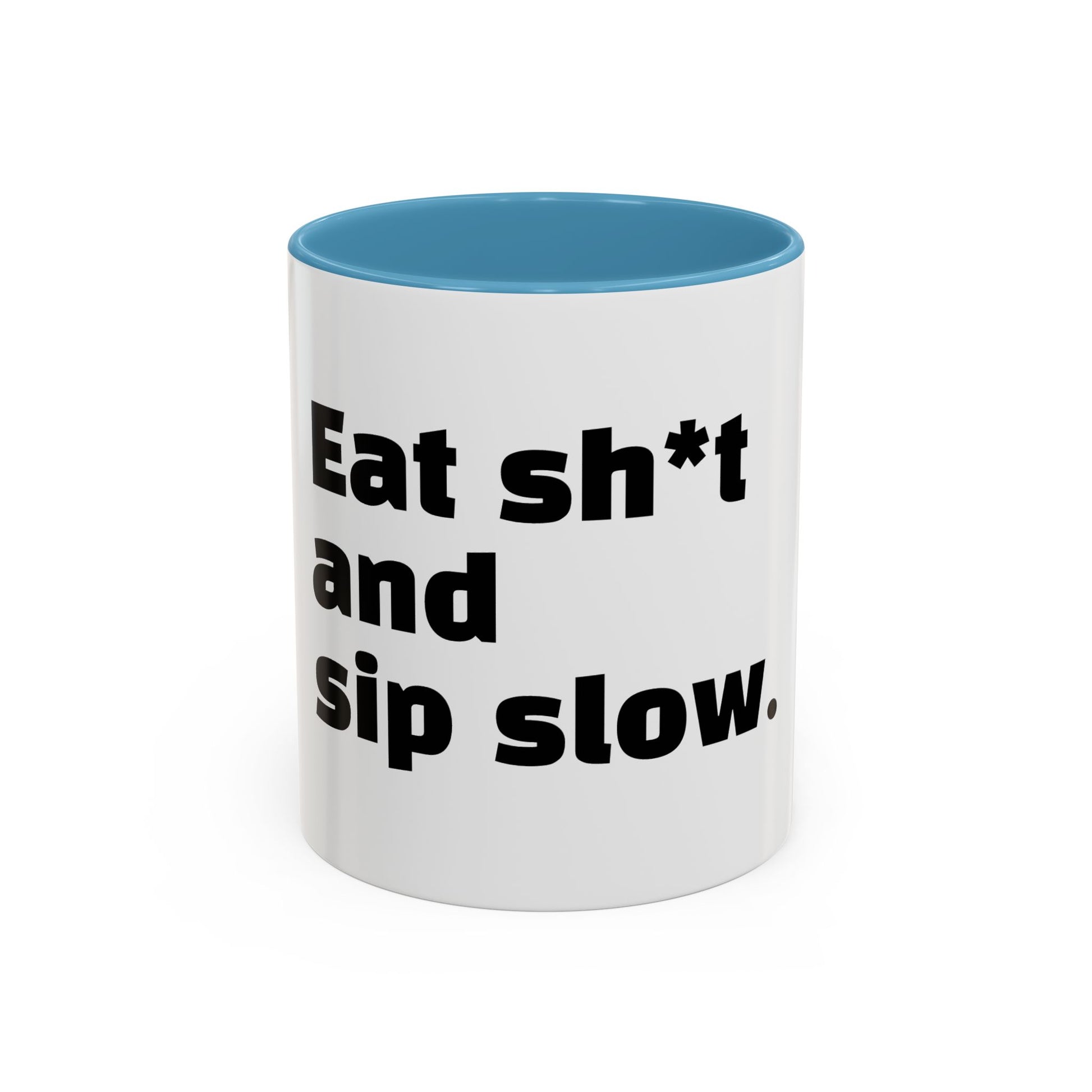 "Eat sh*t and sip slow."