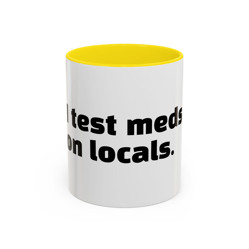 "I test meds on locals."