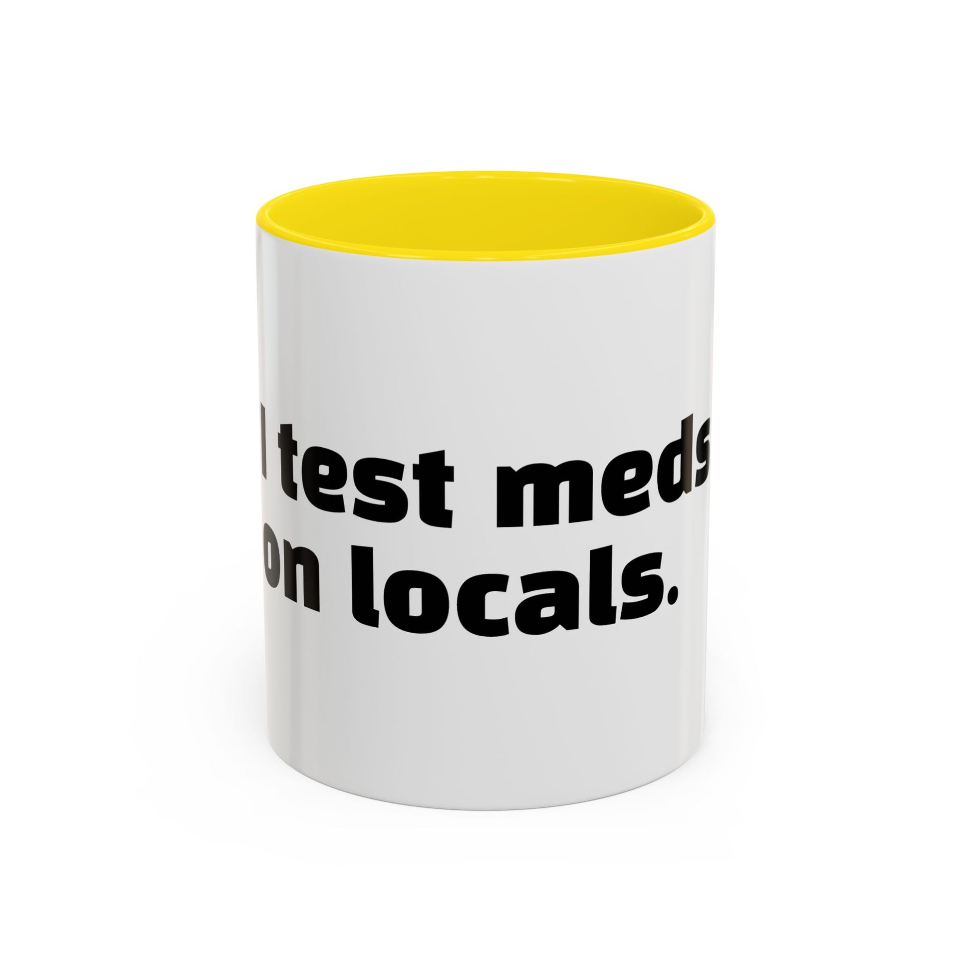 "I test meds on locals."