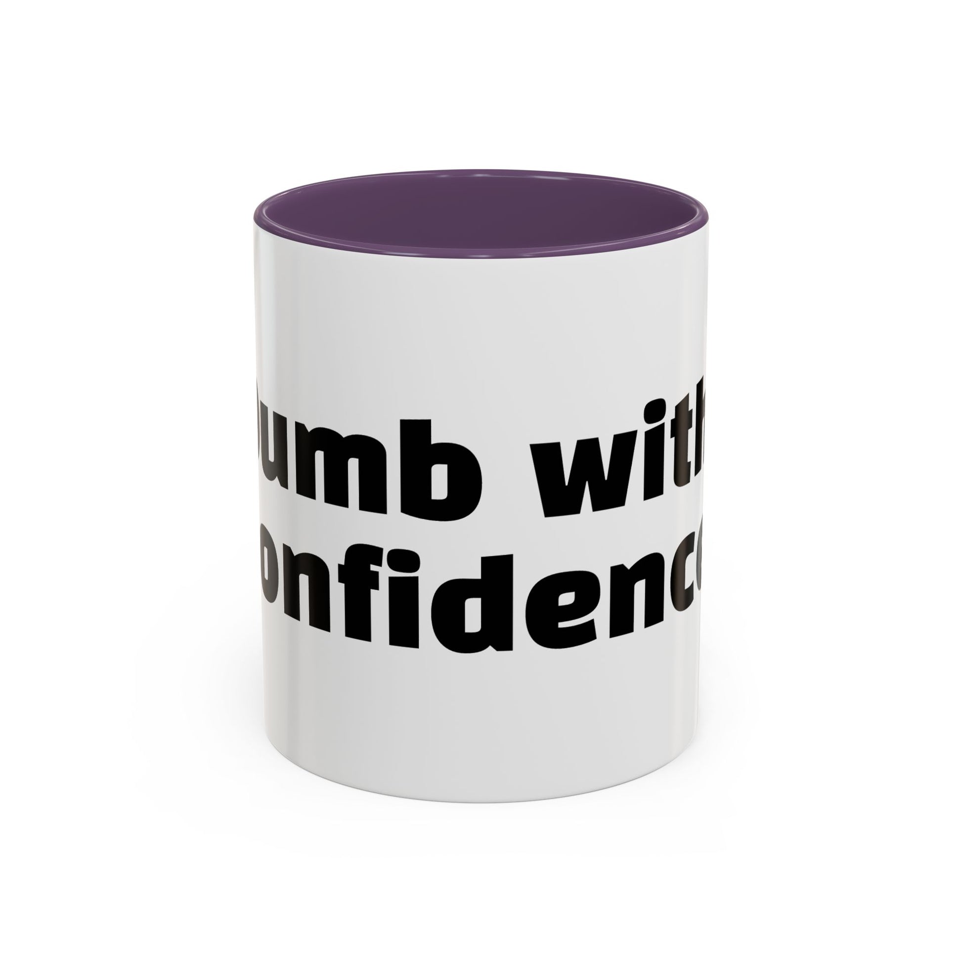 "Dumb with confidence."