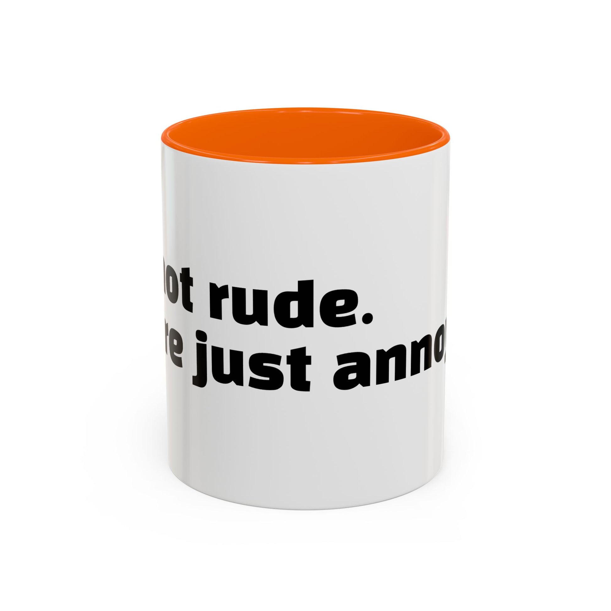 "I’m not rude. You’re just annoying."