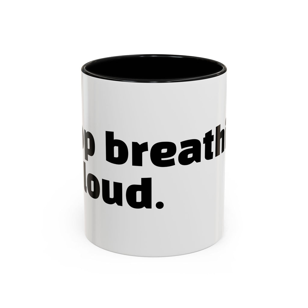 "Stop breathing so loud."
